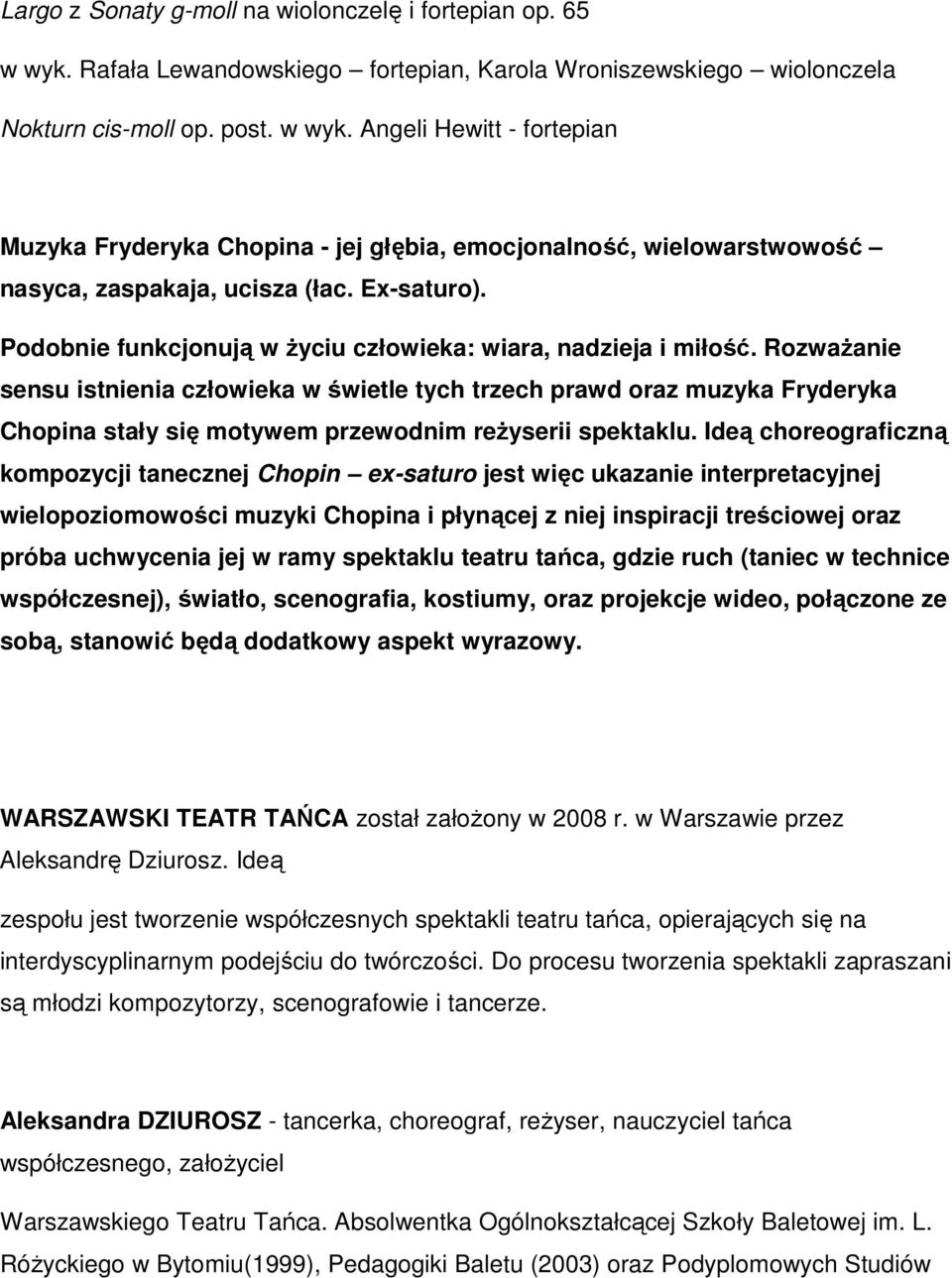 RozwaŜanie sensu istnienia człowieka w świetle tych trzech prawd oraz muzyka Fryderyka Chopina stały się motywem przewodnim reŝyserii spektaklu.