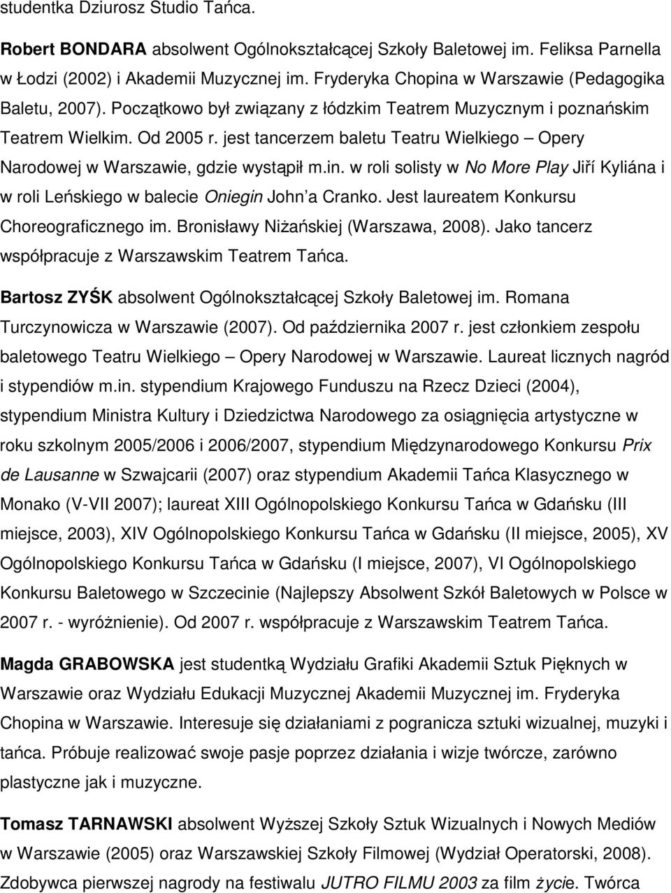 jest tancerzem baletu Teatru Wielkiego Opery Narodowej w Warszawie, gdzie wystąpił m.in. w roli solisty w No More Play Jiří Kyliána i w roli Leńskiego w balecie Oniegin John a Cranko.