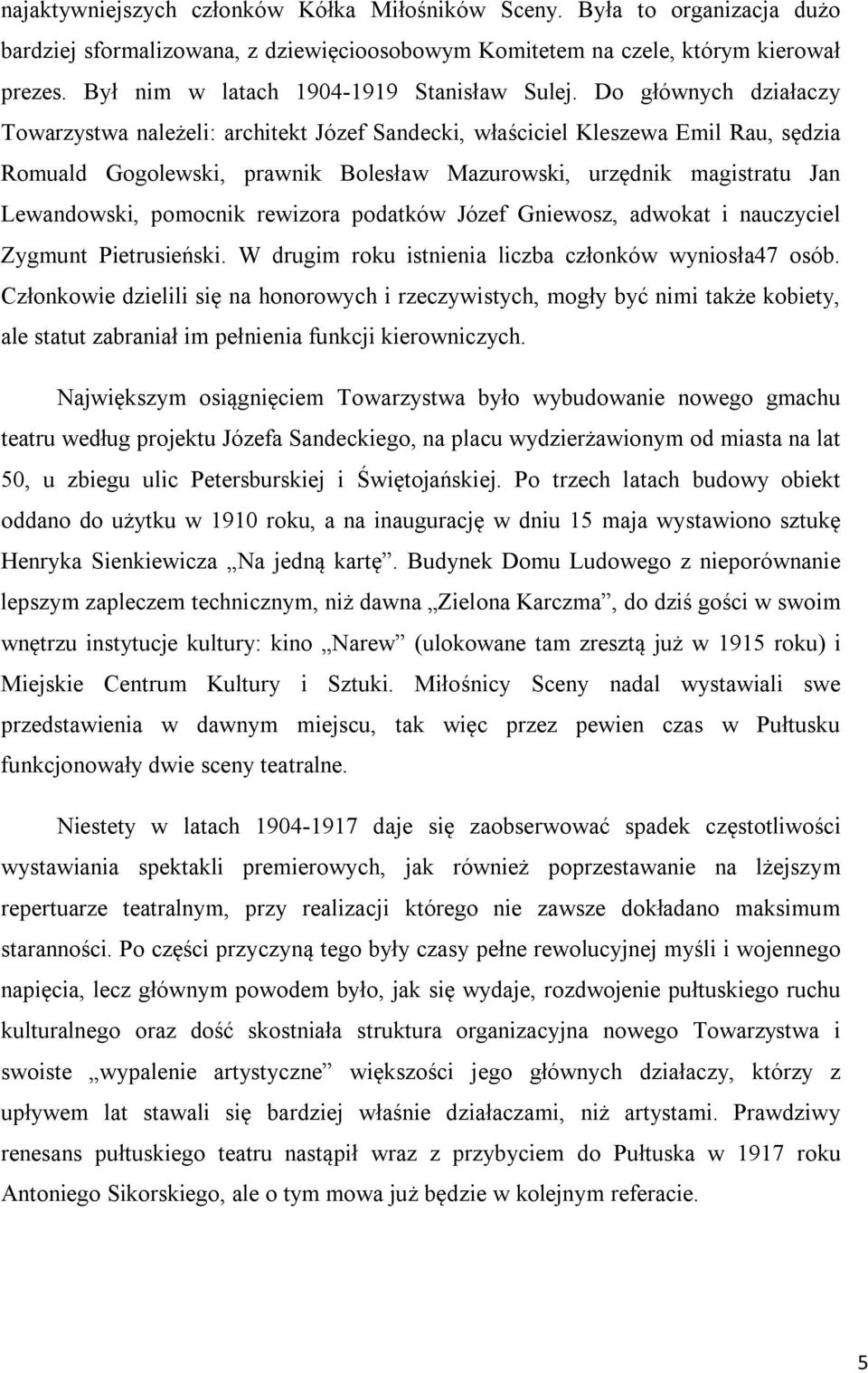 Do głównych działaczy Towarzystwa należeli: architekt Józef Sandecki, właściciel Kleszewa Emil Rau, sędzia Romuald Gogolewski, prawnik Bolesław Mazurowski, urzędnik magistratu Jan Lewandowski,