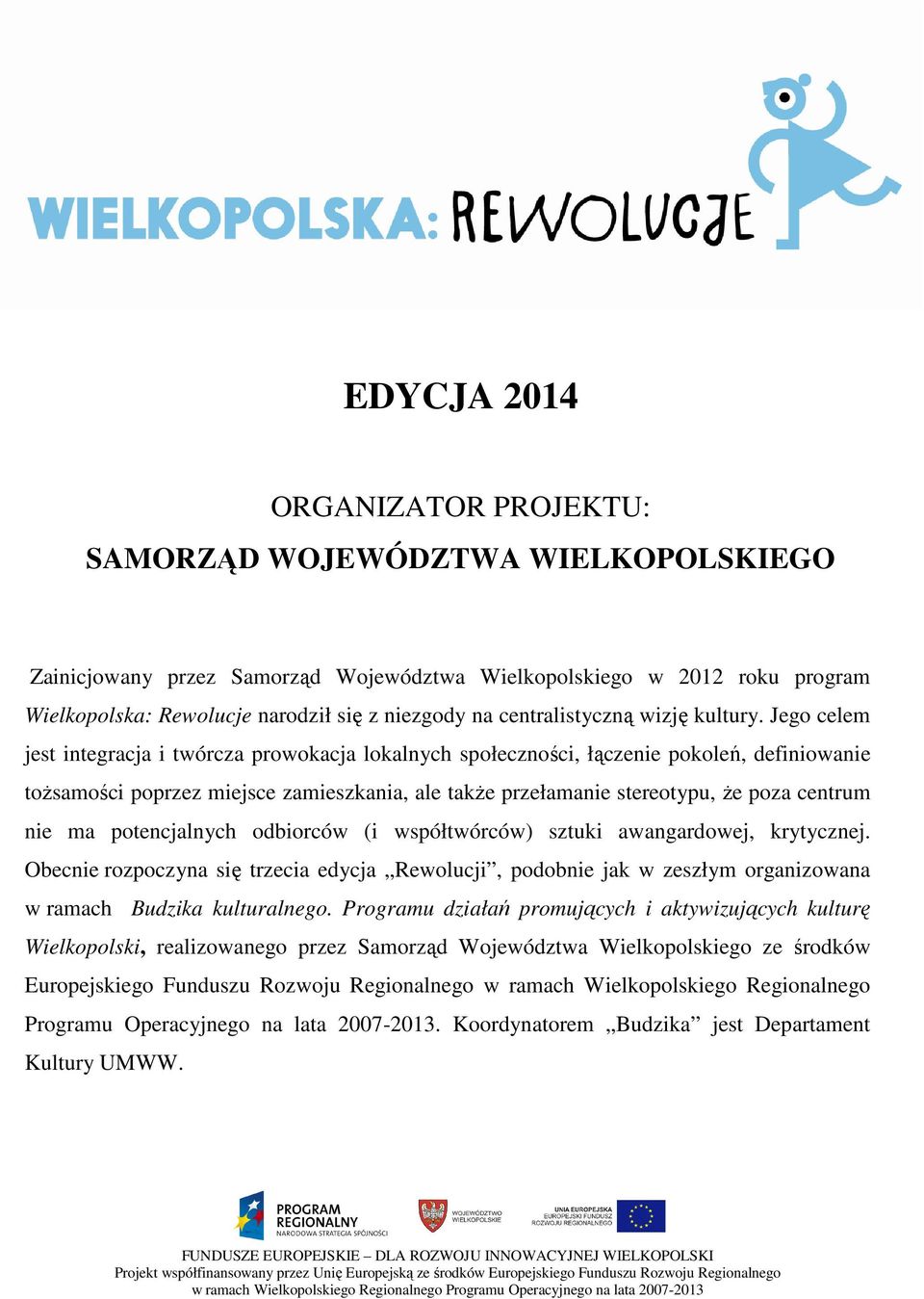 Jego celem jest integracja i twórcza prowokacja lokalnych społeczności, łączenie pokoleń, definiowanie toŝsamości poprzez miejsce zamieszkania, ale takŝe przełamanie stereotypu, Ŝe poza centrum nie