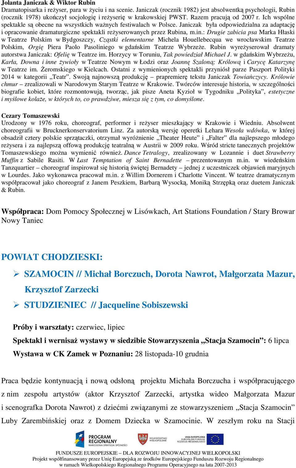 Ich wspólne spektakle są obecne na wszystkich waŝnych festiwalach w Polsce. Janiczak była odpowiedzialna za adaptację i opracowanie dramaturgiczne spektakli reŝyserowanych przez Rubina