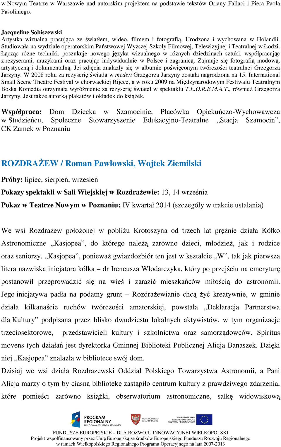 Studiowała na wydziale operatorskim Państwowej WyŜszej Szkoły Filmowej, Telewizyjnej i Teatralnej w Łodzi.