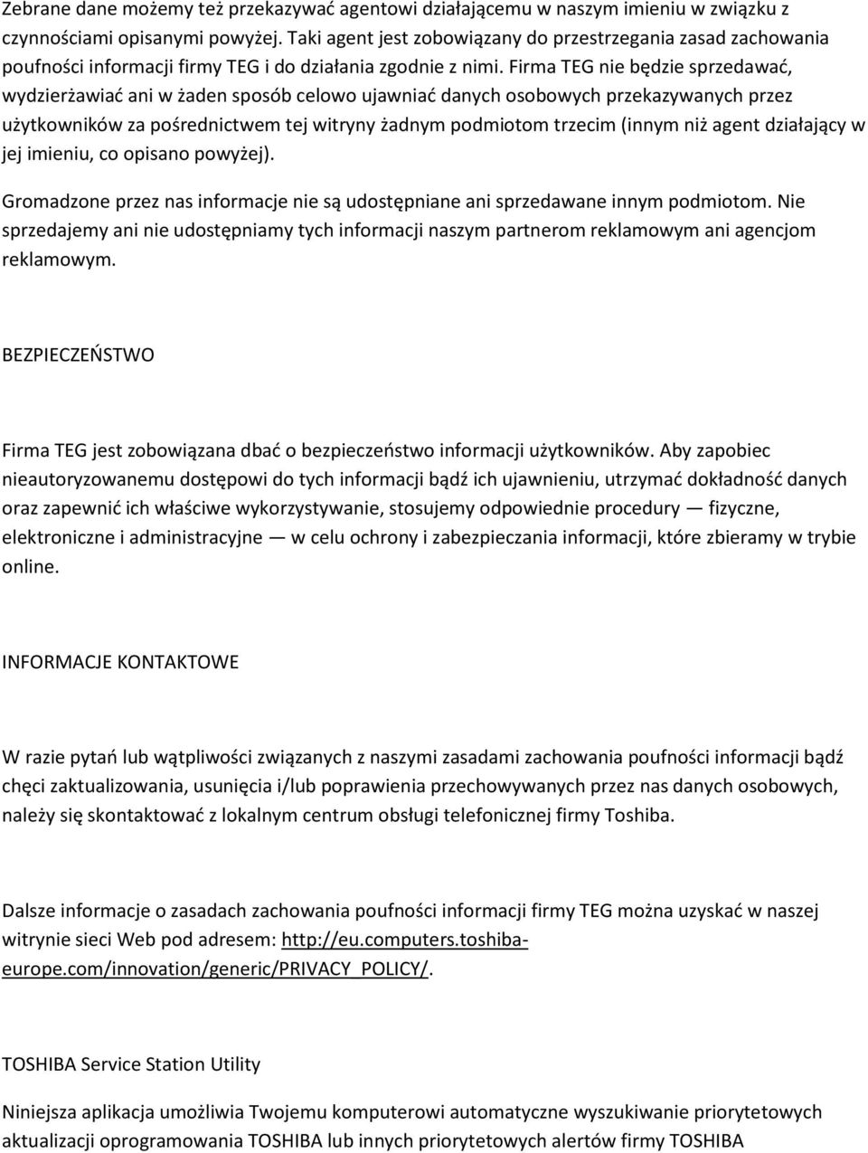 Firma TEG nie będzie sprzedawać, wydzierżawiać ani w żaden sposób celowo ujawniać danych osobowych przekazywanych przez użytkowników za pośrednictwem tej witryny żadnym podmiotom trzecim (innym niż