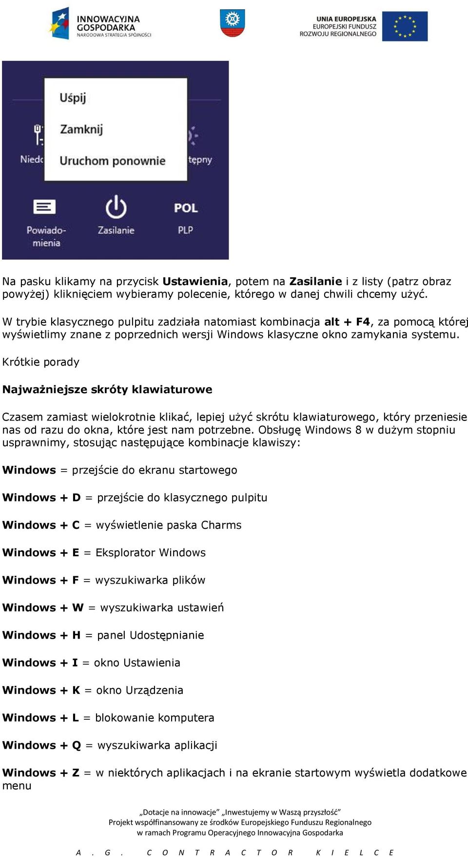 Krótkie porady Najważniejsze skróty klawiaturowe Czasem zamiast wielokrotnie klikać, lepiej użyć skrótu klawiaturowego, który przeniesie nas od razu do okna, które jest nam potrzebne.