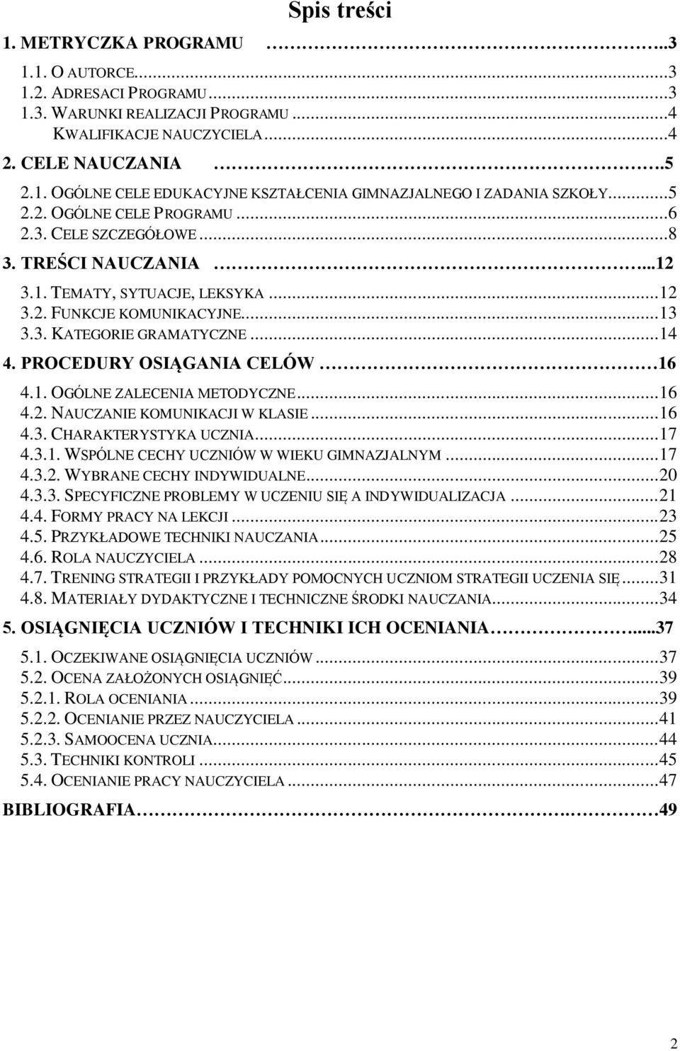 PROCEDURY OSIĄGANIA CELÓW 16 4.1. OGÓLNE ZALECENIA METODYCZNE... 16 4.2. NAUCZANIE KOMUNIKACJI W KLASIE... 16 4.3. CHARAKTERYSTYKA UCZNIA... 17 4.3.1. WSPÓLNE CECHY UCZNIÓW W WIEKU GIMNAZJALNYM... 17 4.3.2. WYBRANE CECHY INDYWIDUALNE.