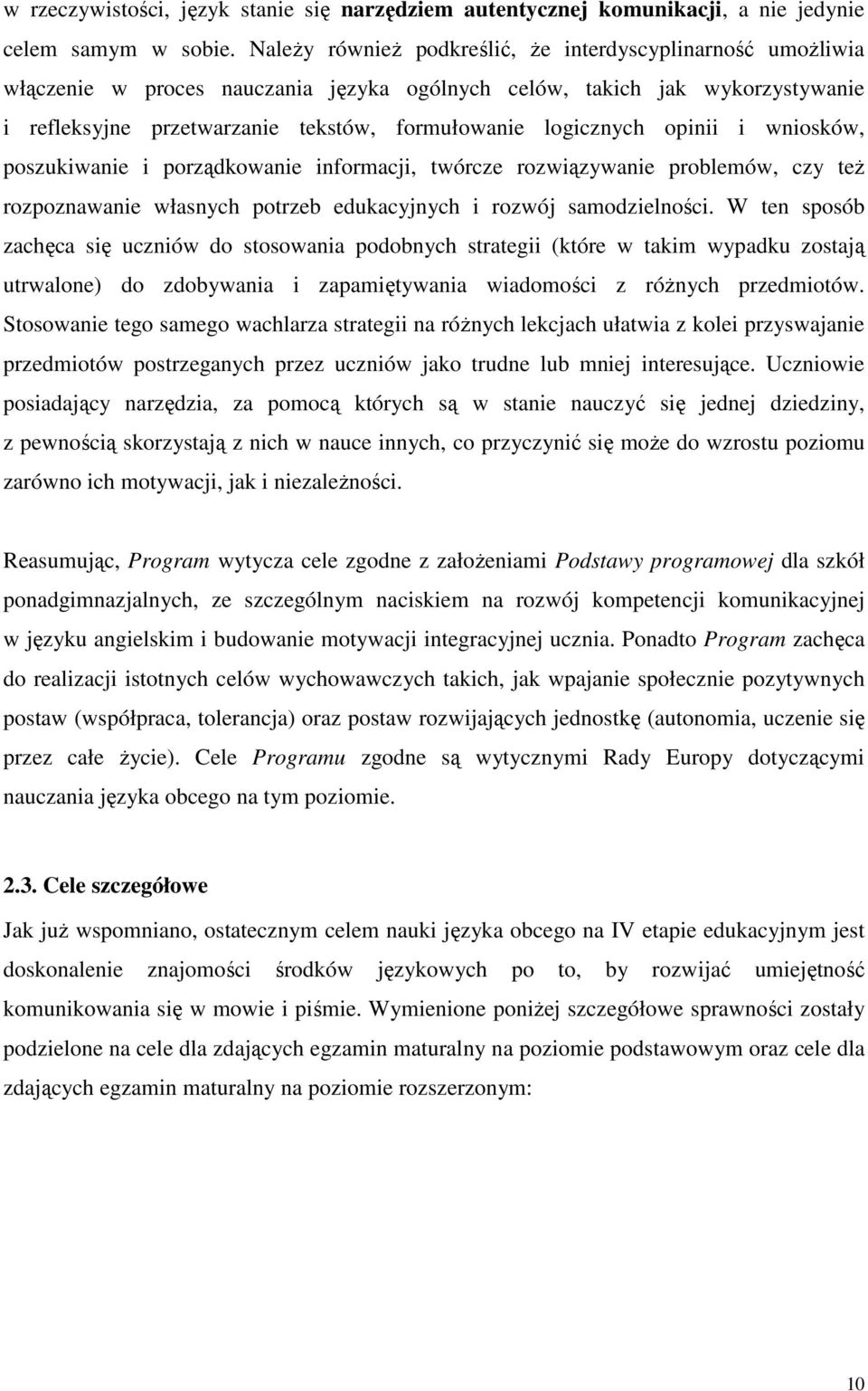 logicznych opinii i wniosków, poszukiwanie i porządkowanie informacji, twórcze rozwiązywanie problemów, czy teŝ rozpoznawanie własnych potrzeb edukacyjnych i rozwój samodzielności.