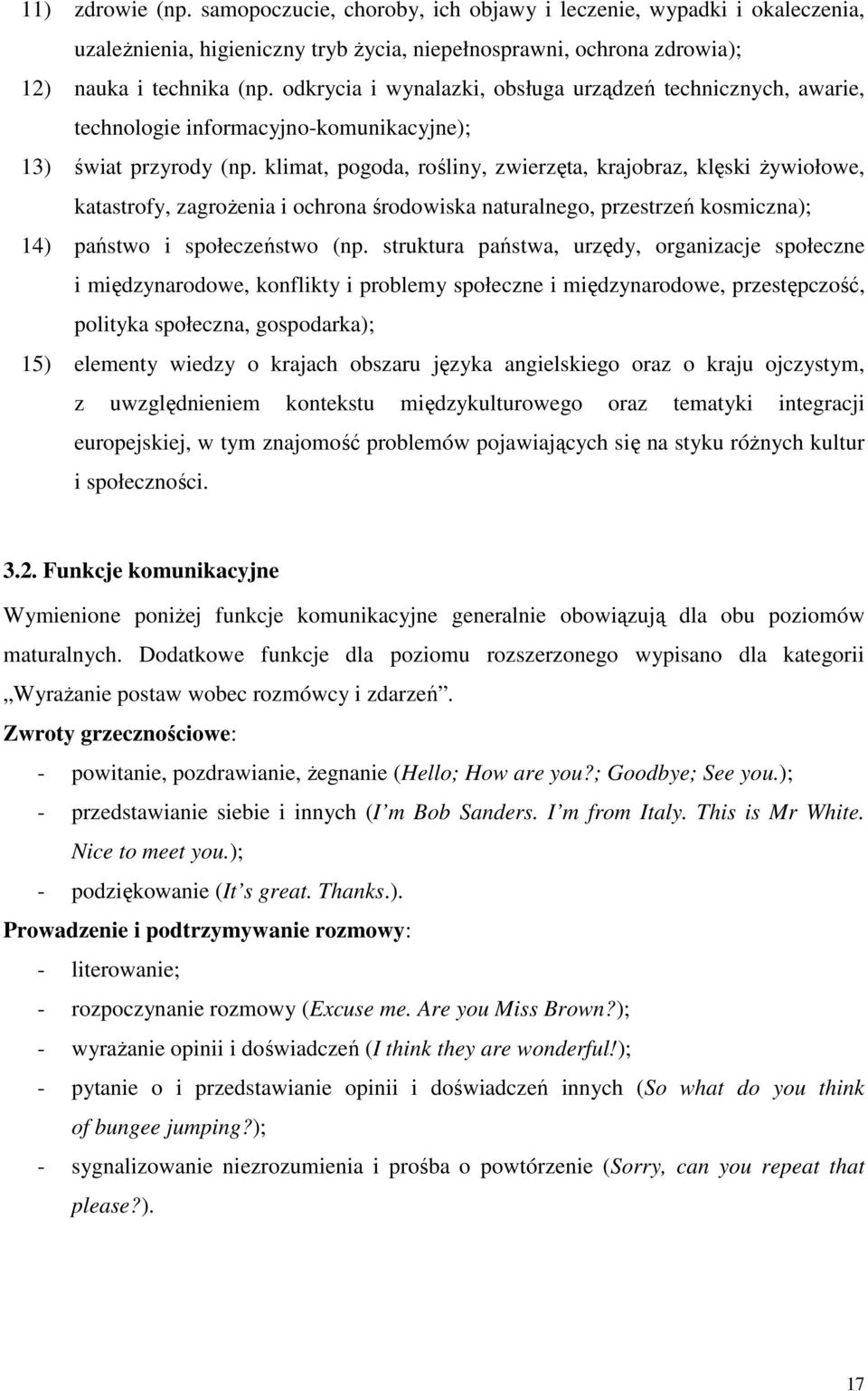 klimat, pogoda, rośliny, zwierzęta, krajobraz, klęski Ŝywiołowe, katastrofy, zagroŝenia i ochrona środowiska naturalnego, przestrzeń kosmiczna); 14) państwo i społeczeństwo (np.