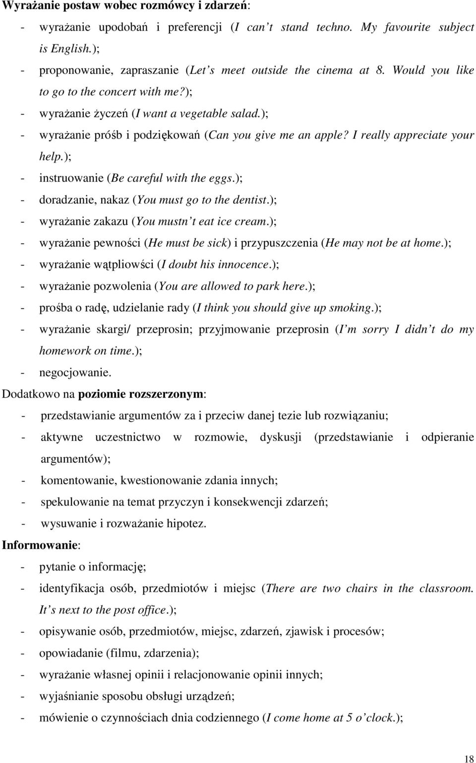 ); - instruowanie (Be careful with the eggs.); - doradzanie, nakaz (You must go to the dentist.); - wyraŝanie zakazu (You mustn t eat ice cream.