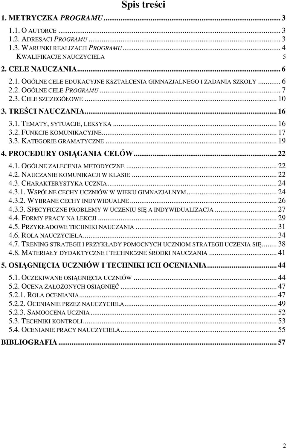 PROCEDURY OSIĄGANIA CELÓW... 22 4.1. OGÓLNE ZALECENIA METODYCZNE... 22 4.2. NAUCZANIE KOMUNIKACJI W KLASIE... 22 4.3. CHARAKTERYSTYKA UCZNIA... 24 4.3.1. WSPÓLNE CECHY UCZNIÓW W WIEKU GIMNAZJALNYM.