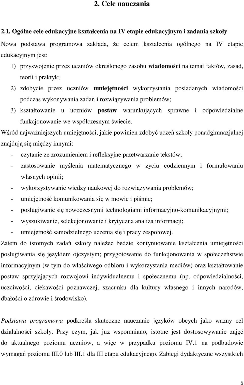 uczniów określonego zasobu wiadomości na temat faktów, zasad, teorii i praktyk; 2) zdobycie przez uczniów umiejętności wykorzystania posiadanych wiadomości podczas wykonywania zadań i rozwiązywania