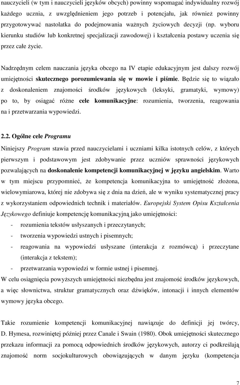 Nadrzędnym celem nauczania języka obcego na IV etapie edukacyjnym jest dalszy rozwój umiejętności skutecznego porozumiewania się w mowie i piśmie.