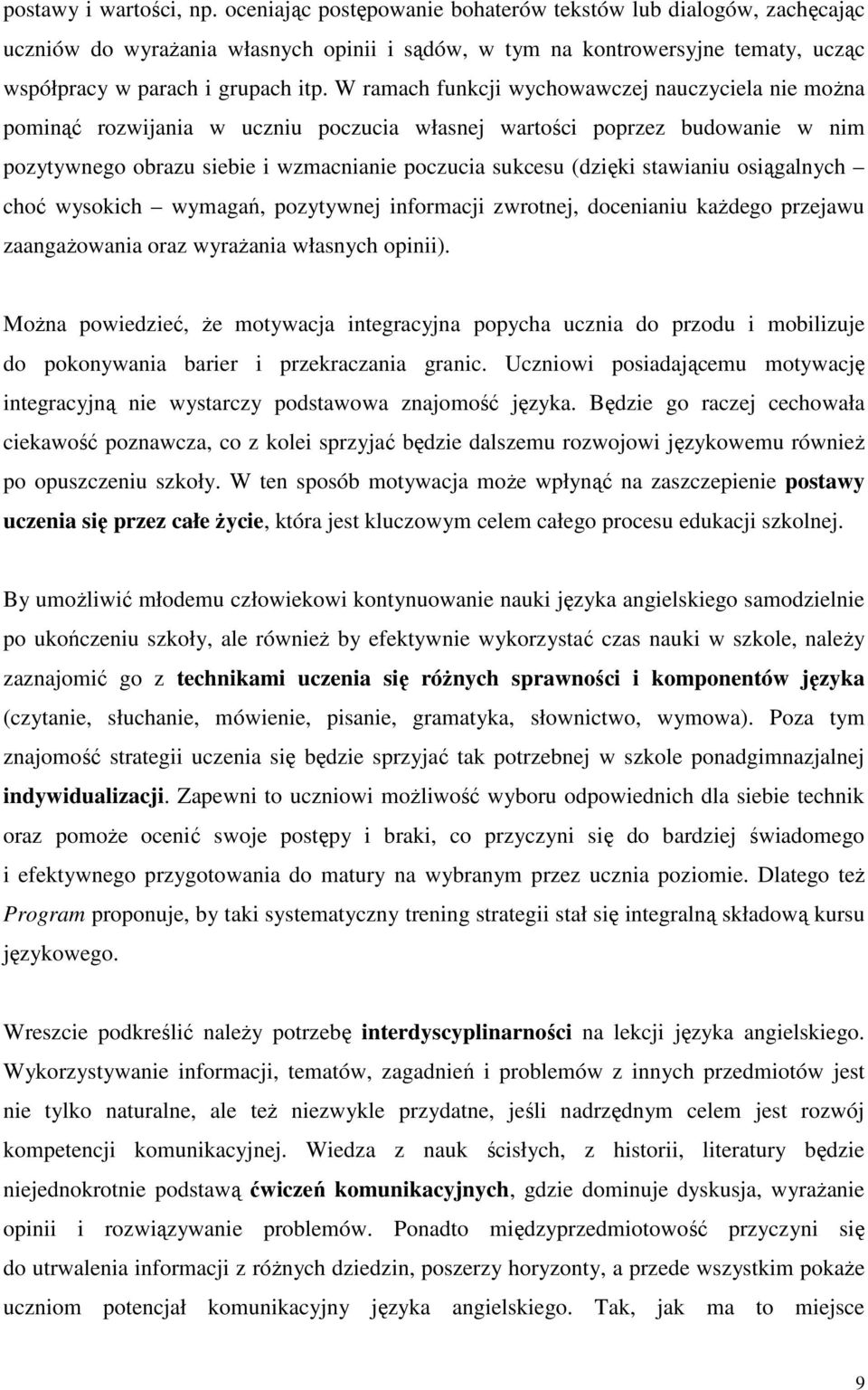 W ramach funkcji wychowawczej nauczyciela nie moŝna pominąć rozwijania w uczniu poczucia własnej wartości poprzez budowanie w nim pozytywnego obrazu siebie i wzmacnianie poczucia sukcesu (dzięki