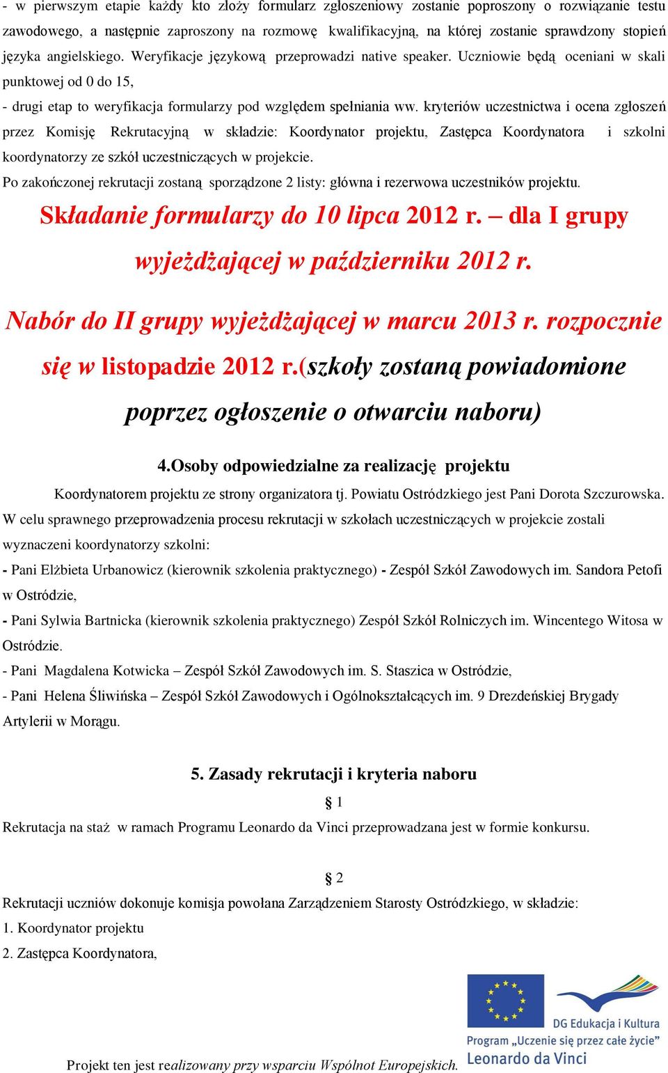 kryteriów uczestnictwa i ocena zgłoszeń przez Komisję Rekrutacyjną w składzie: Koordynator projektu, Zastępca Koordynatora i szkolni koordynatorzy ze szkół uczestniczących w projekcie.