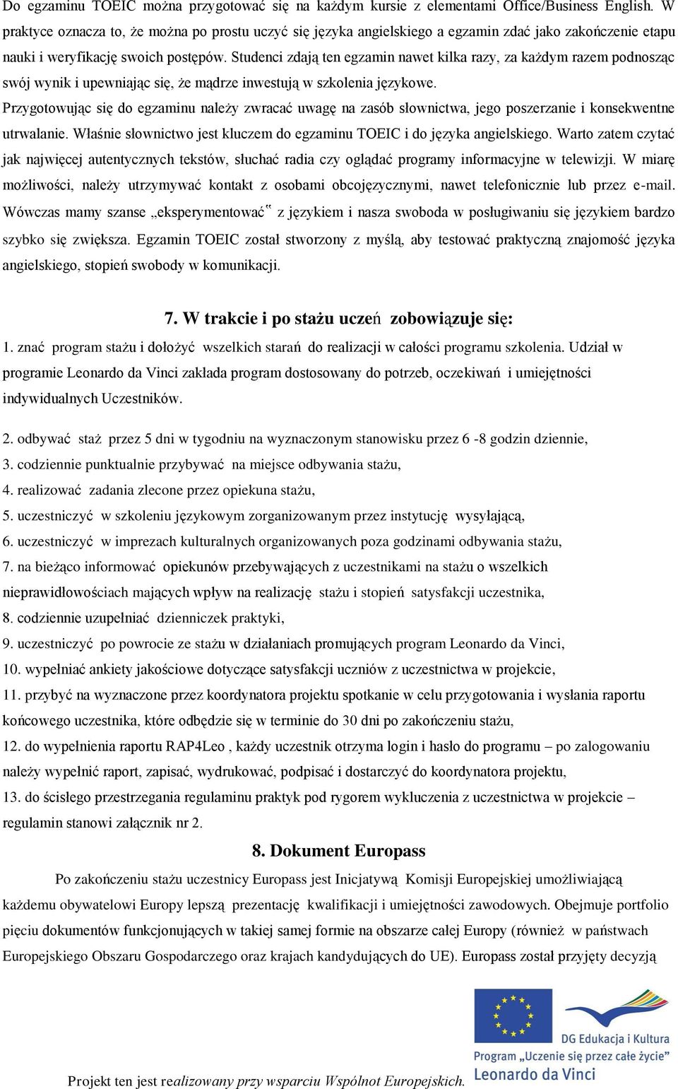 Studenci zdają ten egzamin nawet kilka razy, za każdym razem podnosząc swój wynik i upewniając się, że mądrze inwestują w szkolenia językowe.