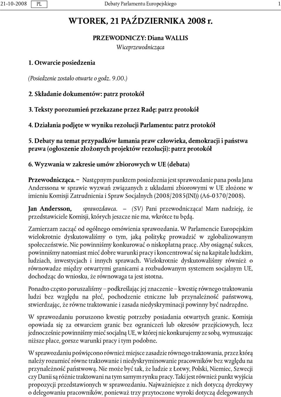 Debaty na temat przypadków łamania praw człowieka, demokracji i państwa prawa (ogłoszenie złożonych projektów rezolucji): patrz protokół 6.