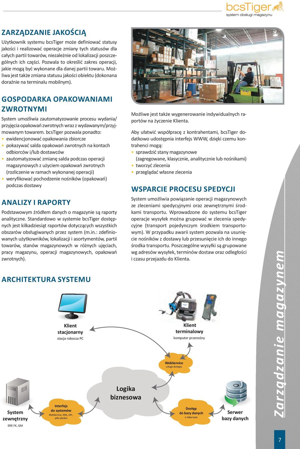 GOSPODARKA OPAKOWANIAMI ZWROTNYMI System umożliwia zautomatyzowanie procesu wydania/ przyjęcia opakowań zwrotnych wraz z wydawanym/przyjmowanym towarem.