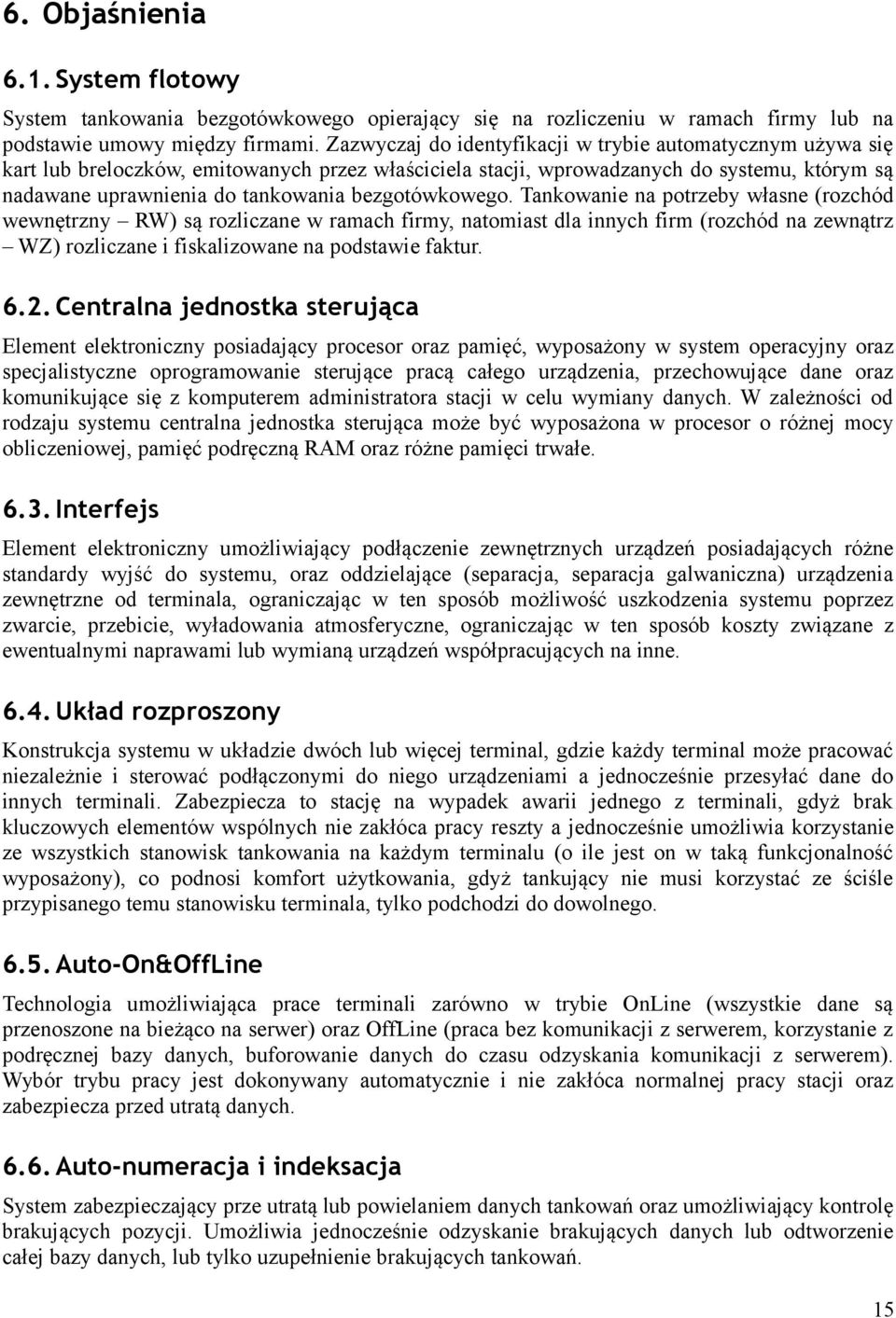 bezgotówkowego. Tankowanie na potrzeby własne (rozchód wewnętrzny RW) są rozliczane w ramach firmy, natomiast dla innych firm (rozchód na zewnątrz WZ) rozliczane i fiskalizowane na podstawie faktur.