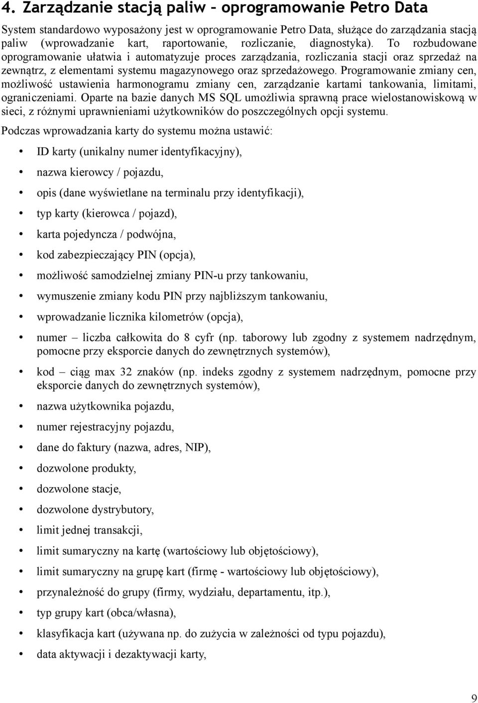 Programowanie zmiany cen, możliwość ustawienia harmonogramu zmiany cen, zarządzanie kartami tankowania, limitami, ograniczeniami.