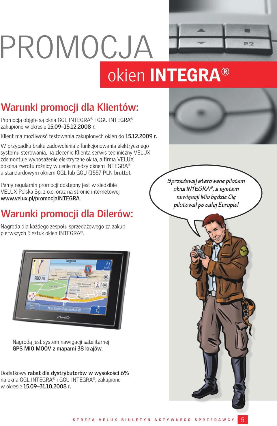 W przypadku braku zadowolenia z funkcjonowania elektrycznego systemu sterowania, na zlecenie Klienta serwis techniczny VELUX zdemontuje wyposażenie elektryczne okna, a firma VELUX dokona zwrotu