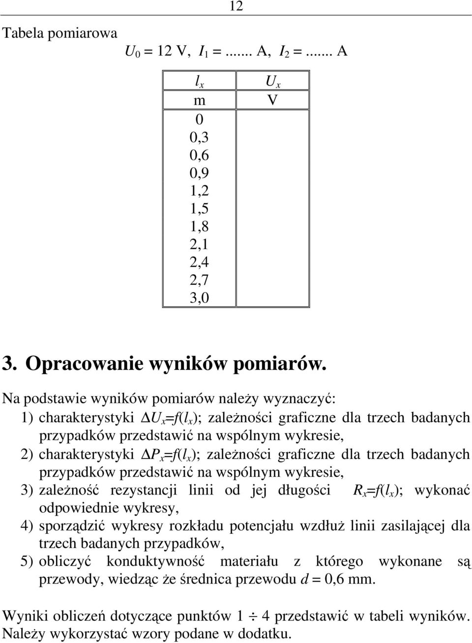 zaeŝności gaficzne da tzech badanych pzypadów pzedstawić na wspónym wyesie, 3) zaeŝność ezystancji inii od jej długości R f( ); wyonać odpowiednie wyesy, 4) spoządzić