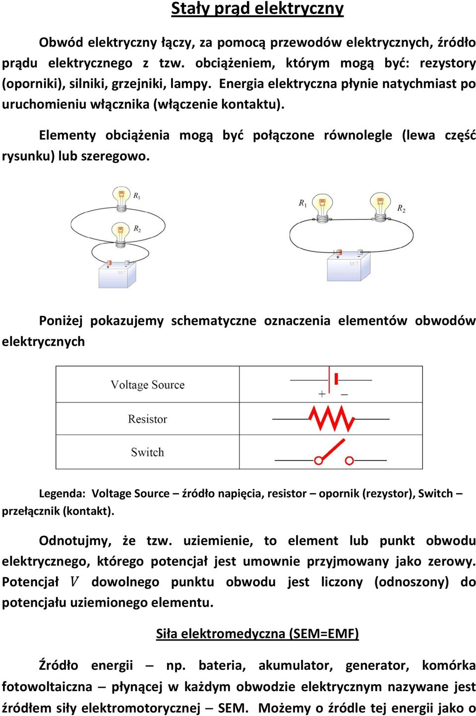 schematyczne oznaczenia elementów obwodów elektrycznych Legenda: Voltage Source źródło napięcia, resistor opornik (rezystor), Switch przełącznik (kontakt) Odnotujmy, że tzw uziemienie, to element lub