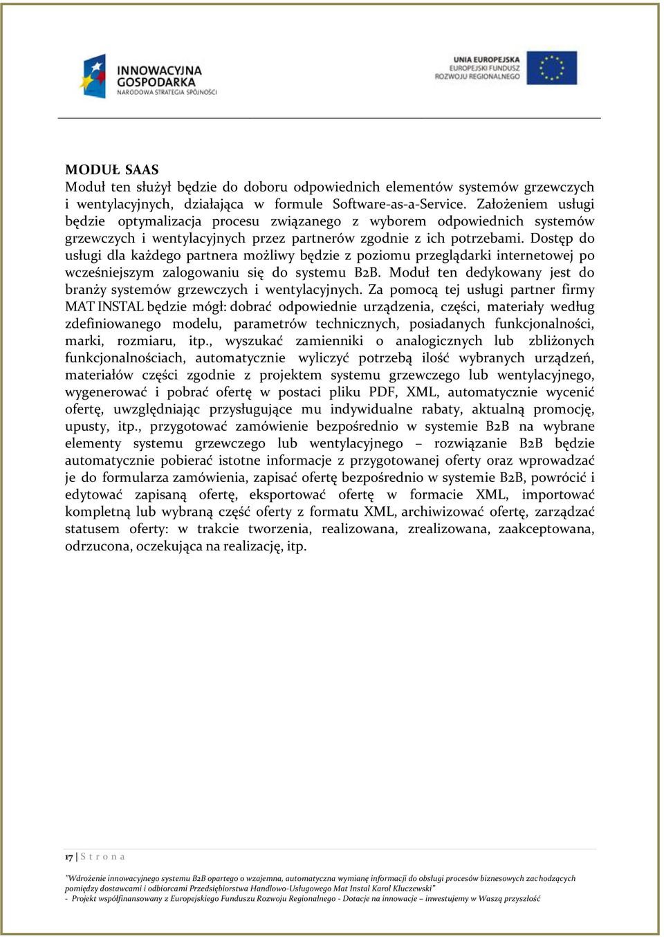 Dostęp do usługi dla każdego partnera możliwy będzie z poziomu przeglądarki internetowej po wcześniejszym zalogowaniu się do systemu B2B.