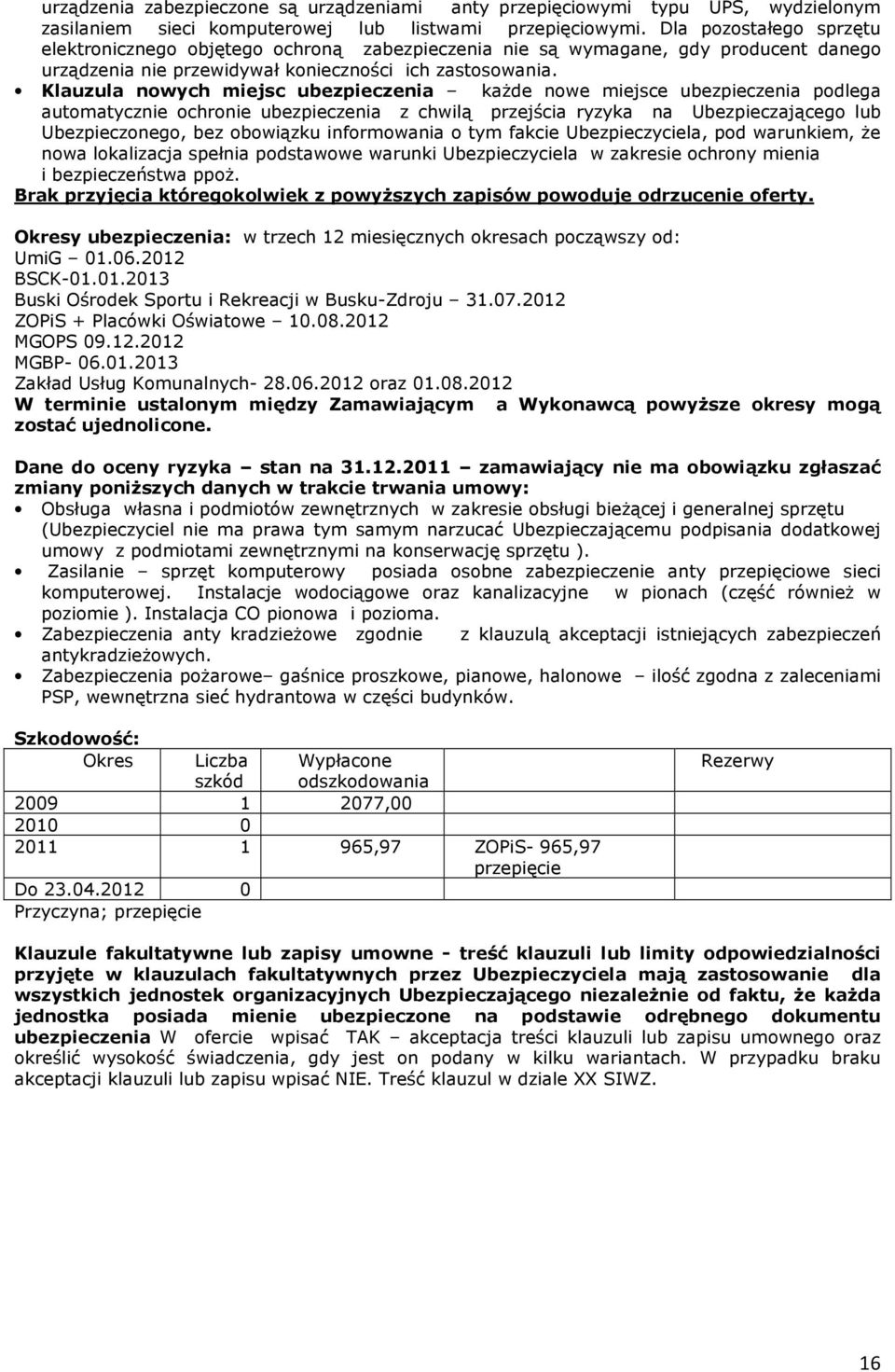 Klauzula nowych miejsc ubezpieczenia każde nowe miejsce ubezpieczenia podlega automatycznie ochronie ubezpieczenia z chwilą przejścia ryzyka na Ubezpieczającego lub Ubezpieczonego, bez obowiązku