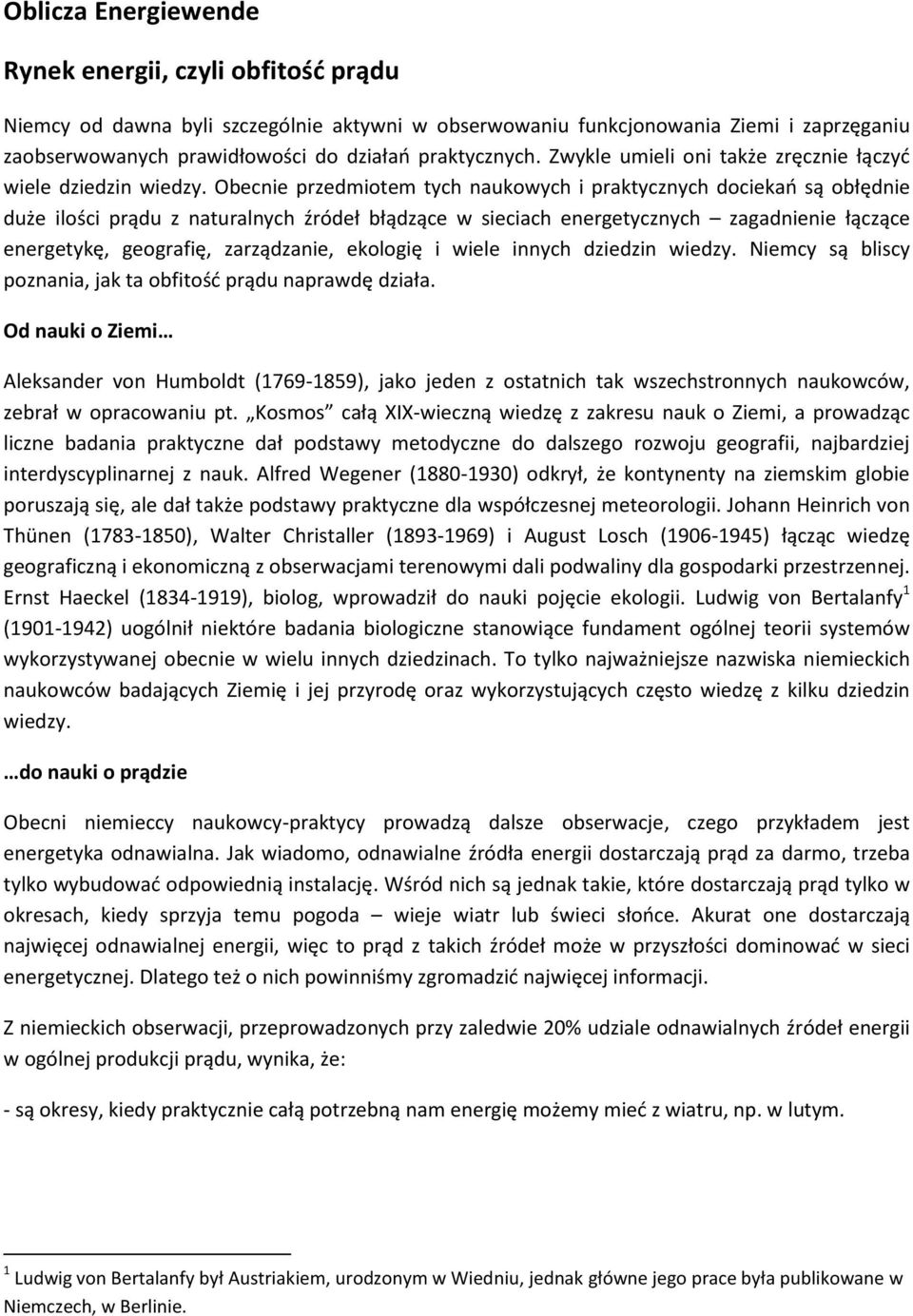 Obecnie przedmiotem tych naukowych i praktycznych dociekań są obłędnie duże ilości prądu z naturalnych źródeł błądzące w sieciach energetycznych zagadnienie łączące energetykę, geografię,