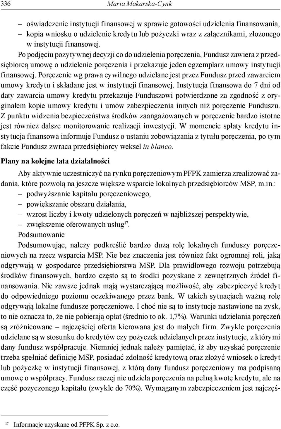 Poręczenie wg prawa cywilnego udzielane jest przez Fundusz przed zawarciem umowy kredytu i składane jest w instytucji finansowej.