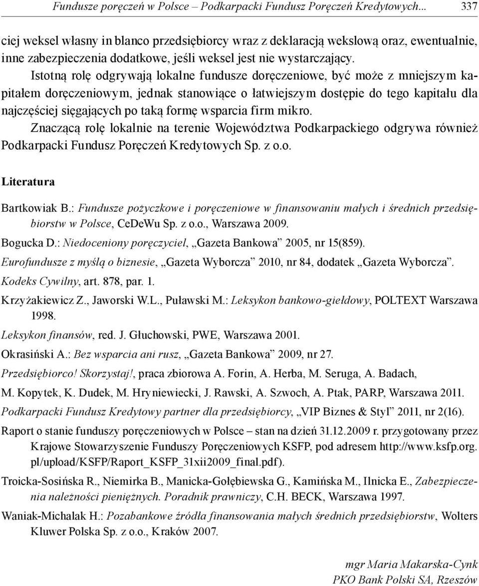 Istotną rolę odgrywają lokalne fundusze doręczeniowe, być może z mniejszym kapitałem doręczeniowym, jednak stanowiące o łatwiejszym dostępie do tego kapitału dla najczęściej sięgających po taką formę