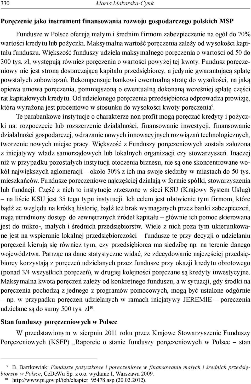 zł, występują również poręczenia o wartości powyżej tej kwoty. Fundusz poręczeniowy nie jest stroną dostarczającą kapitału przedsiębiorcy, a jedynie gwarantującą spłatę powstałych zobowiązań.