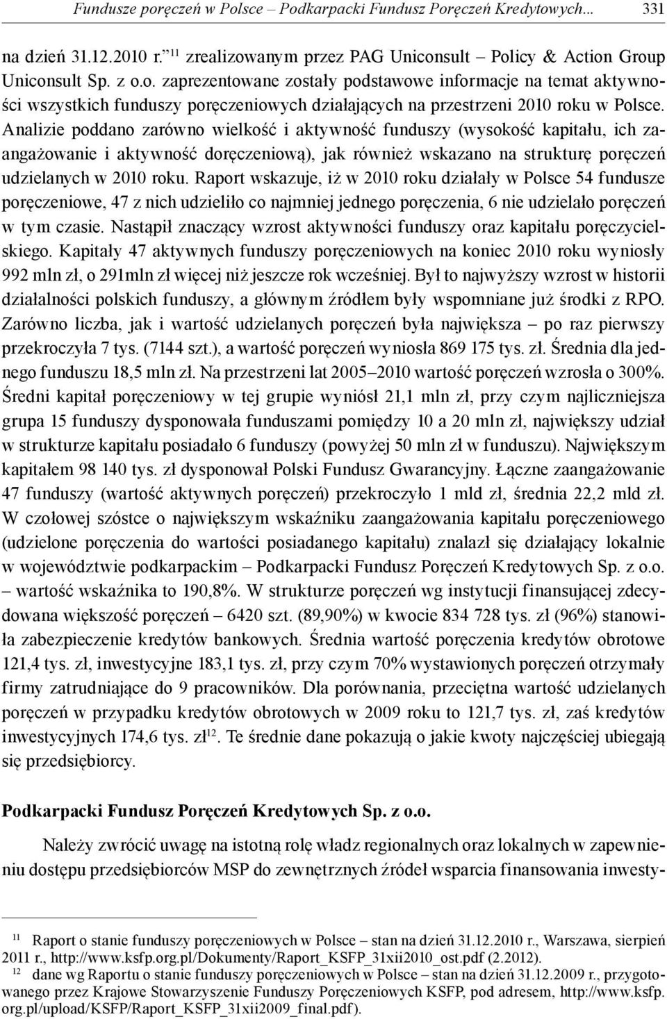 Raport wskazuje, iż w 2010 roku działały w Polsce 54 fundusze poręczeniowe, 47 z nich udzieliło co najmniej jednego poręczenia, 6 nie udzielało poręczeń w tym czasie.