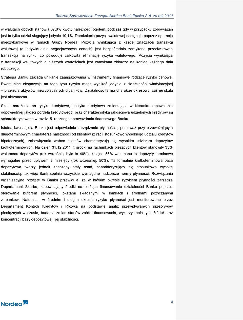 Pozycja wynikająca z każdej znaczącej transakcji walutowej (o indywidualnie negocjowanych cenach) jest bezpośrednio zamykana przeciwstawną transakcją na rynku, co powoduje całkowitą eliminację ryzyka