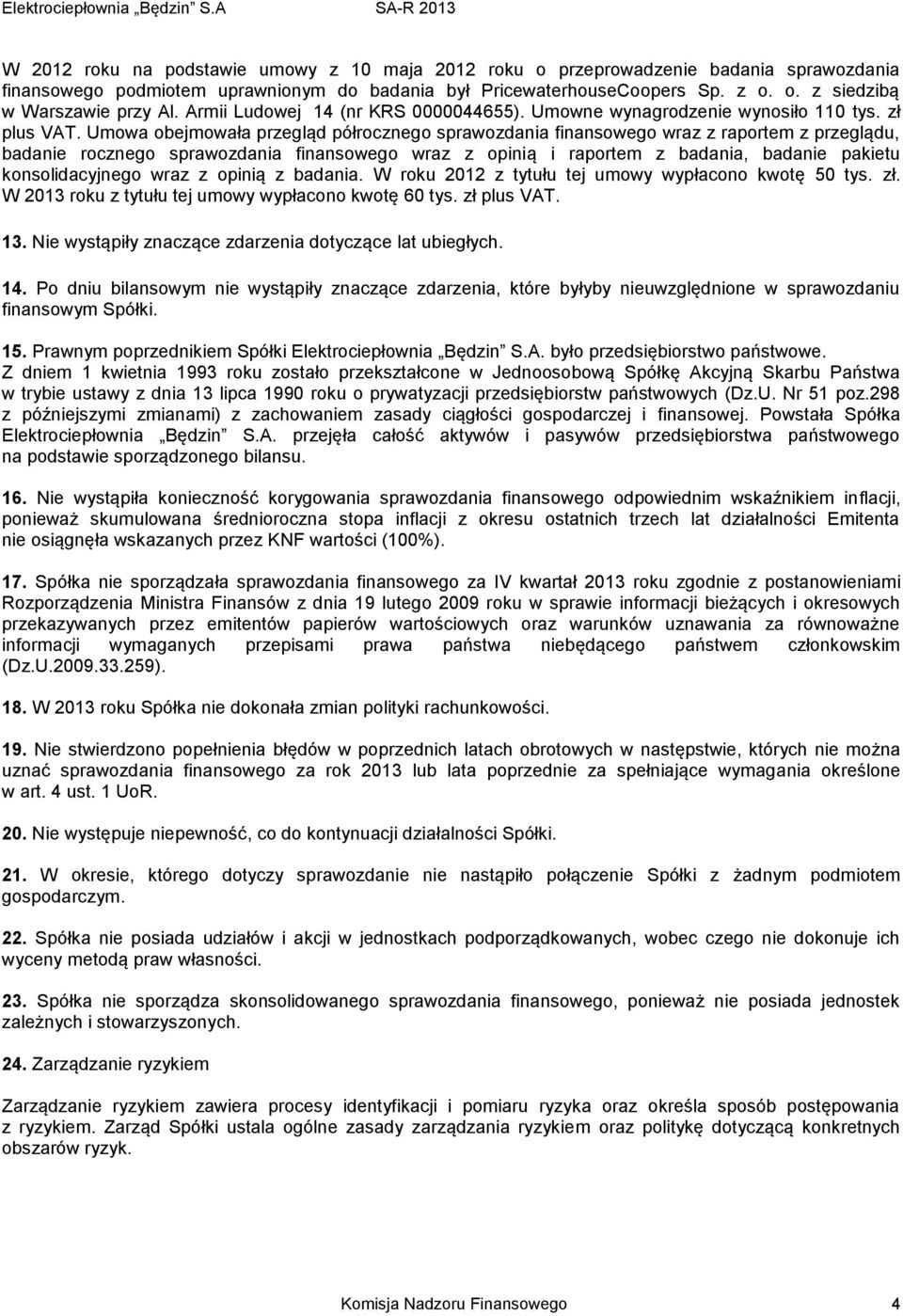 Umowa obejmowała przegląd półrocznego sprawozdania finansowego wraz z raportem z przeglądu, badanie rocznego sprawozdania finansowego wraz z opinią i raportem z badania, badanie pakietu