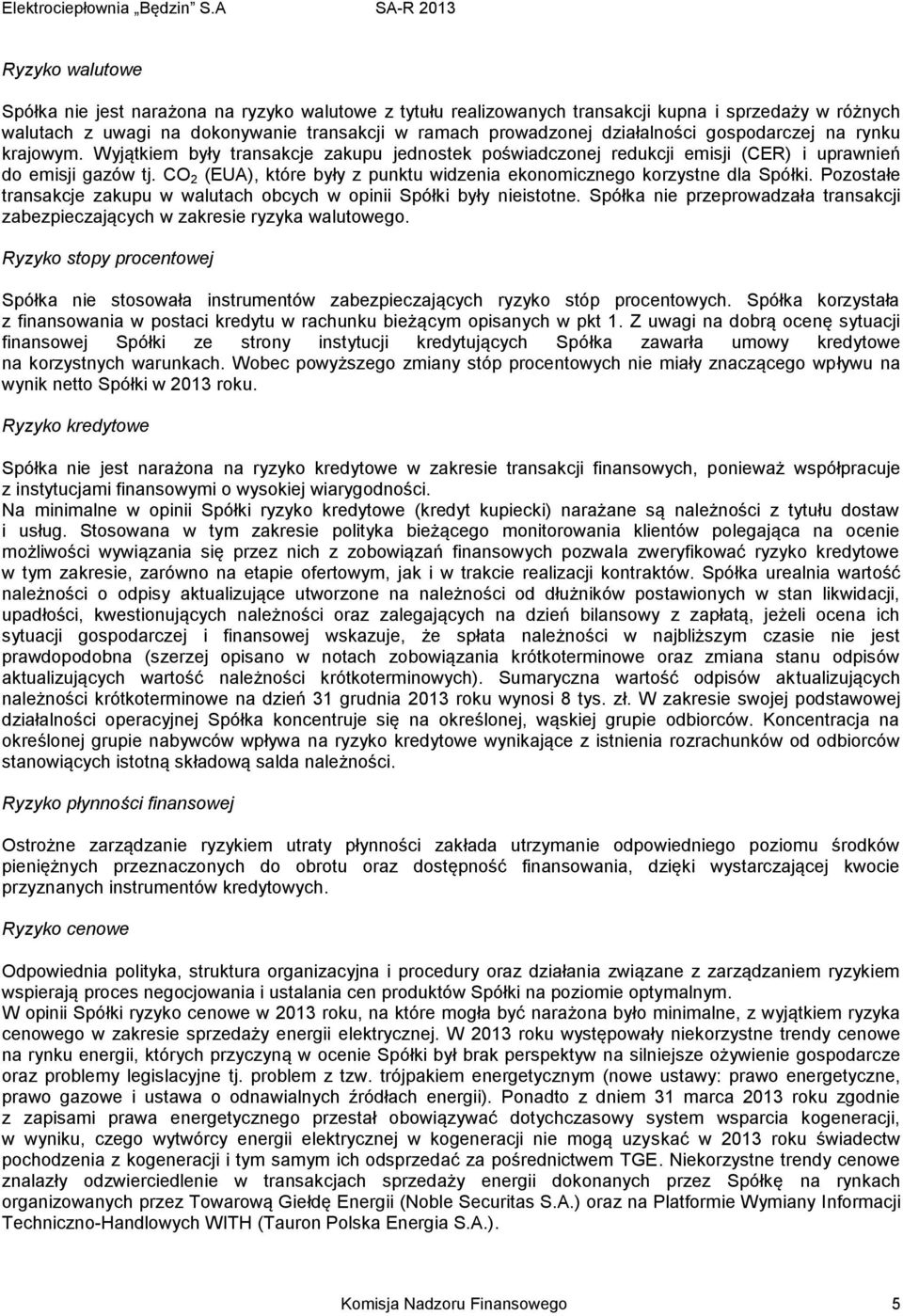 CO 2 (EUA), które były z punktu widzenia ekonomicznego korzystne dla Spółki. Pozostałe transakcje zakupu w walutach obcych w opinii Spółki były nieistotne.