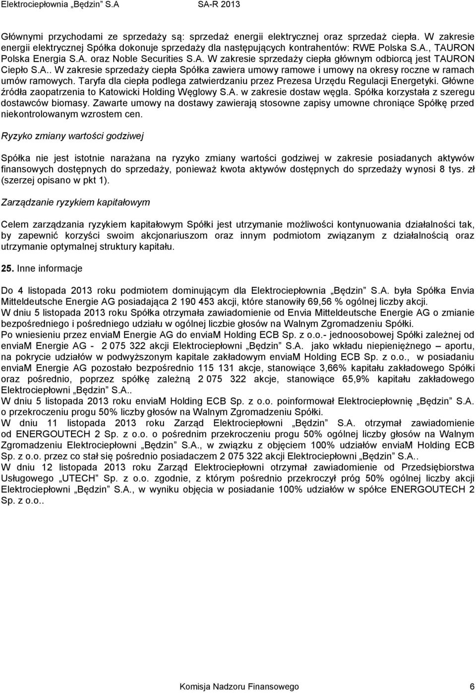 Taryfa dla ciepła podlega zatwierdzaniu przez Prezesa Urzędu Regulacji Energetyki. Główne źródła zaopatrzenia to Katowicki Holding Węglowy S.A. w zakresie dostaw węgla.