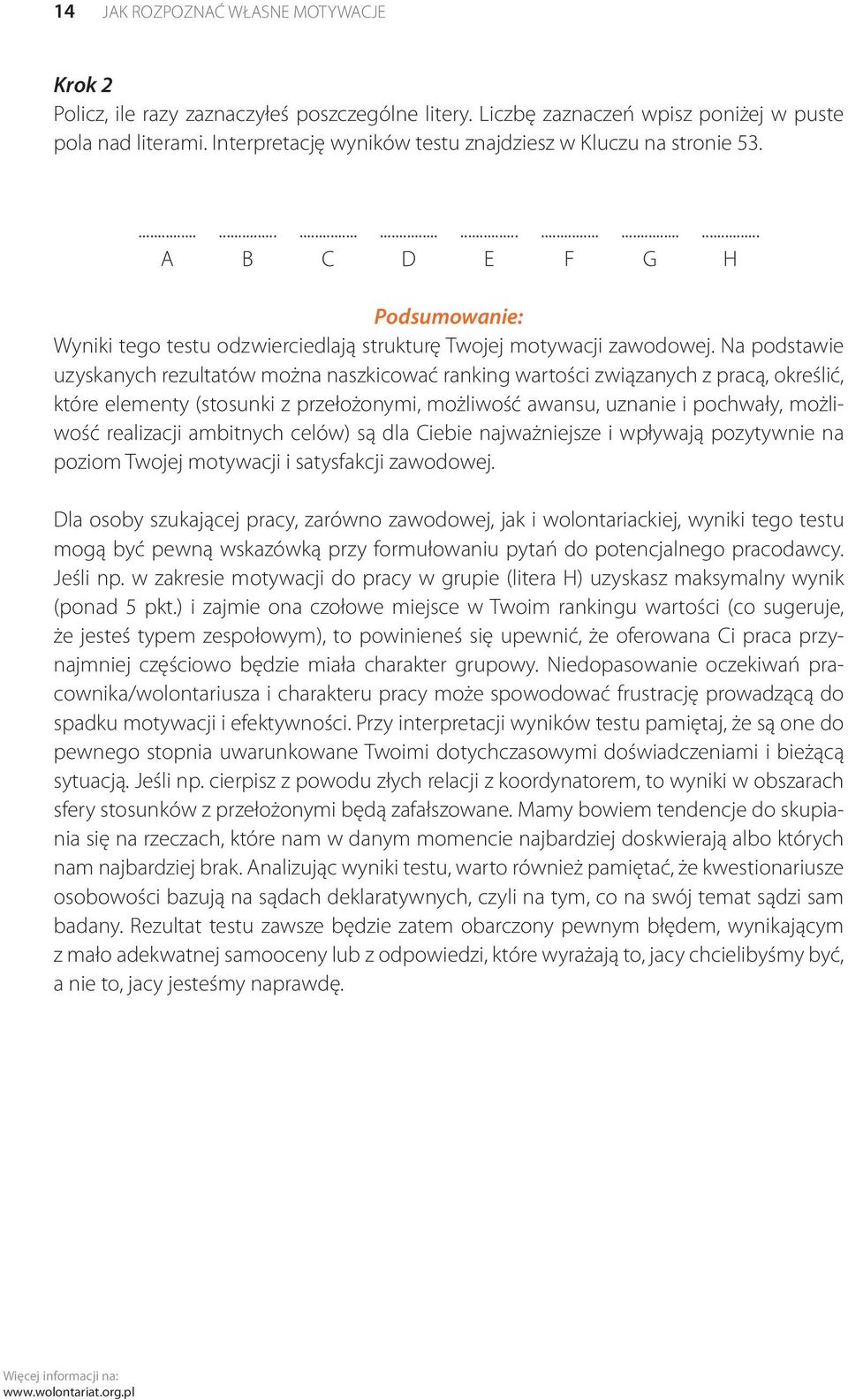 Na podstawie uzyskanych rezultatów można naszkicować ranking wartości związanych z pracą, określić, które elementy (stosunki z przełożonymi, możliwość awansu, uznanie i pochwały, możliwość realizacji