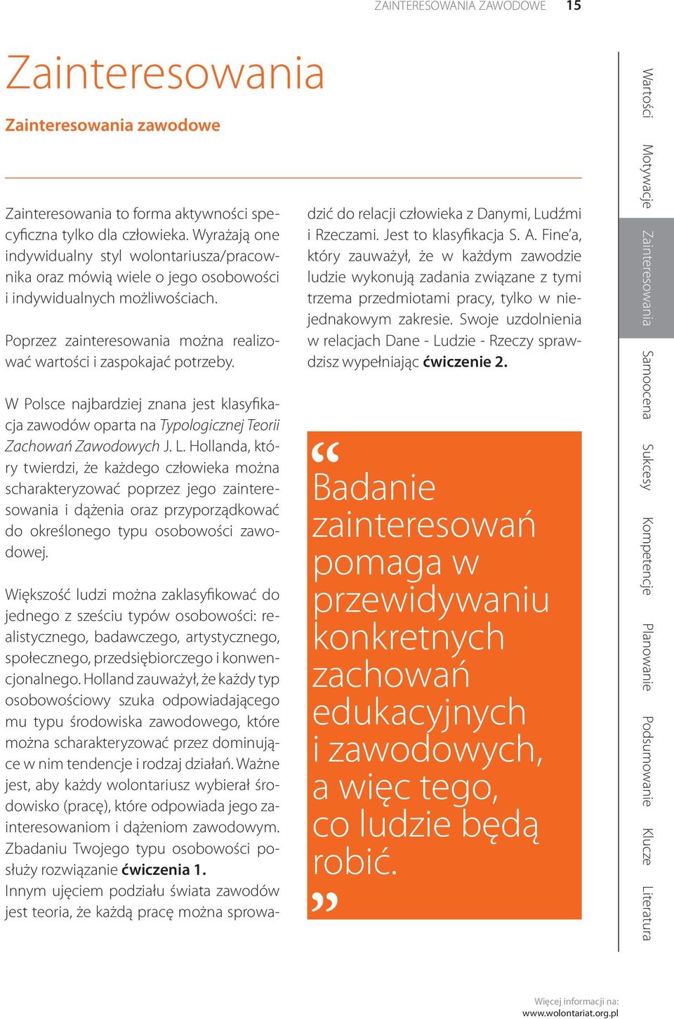 W Polsce najbardziej znana jest klasyfikacja zawodów oparta na Typologicznej Teorii Zachowań Zawodowych J. L.