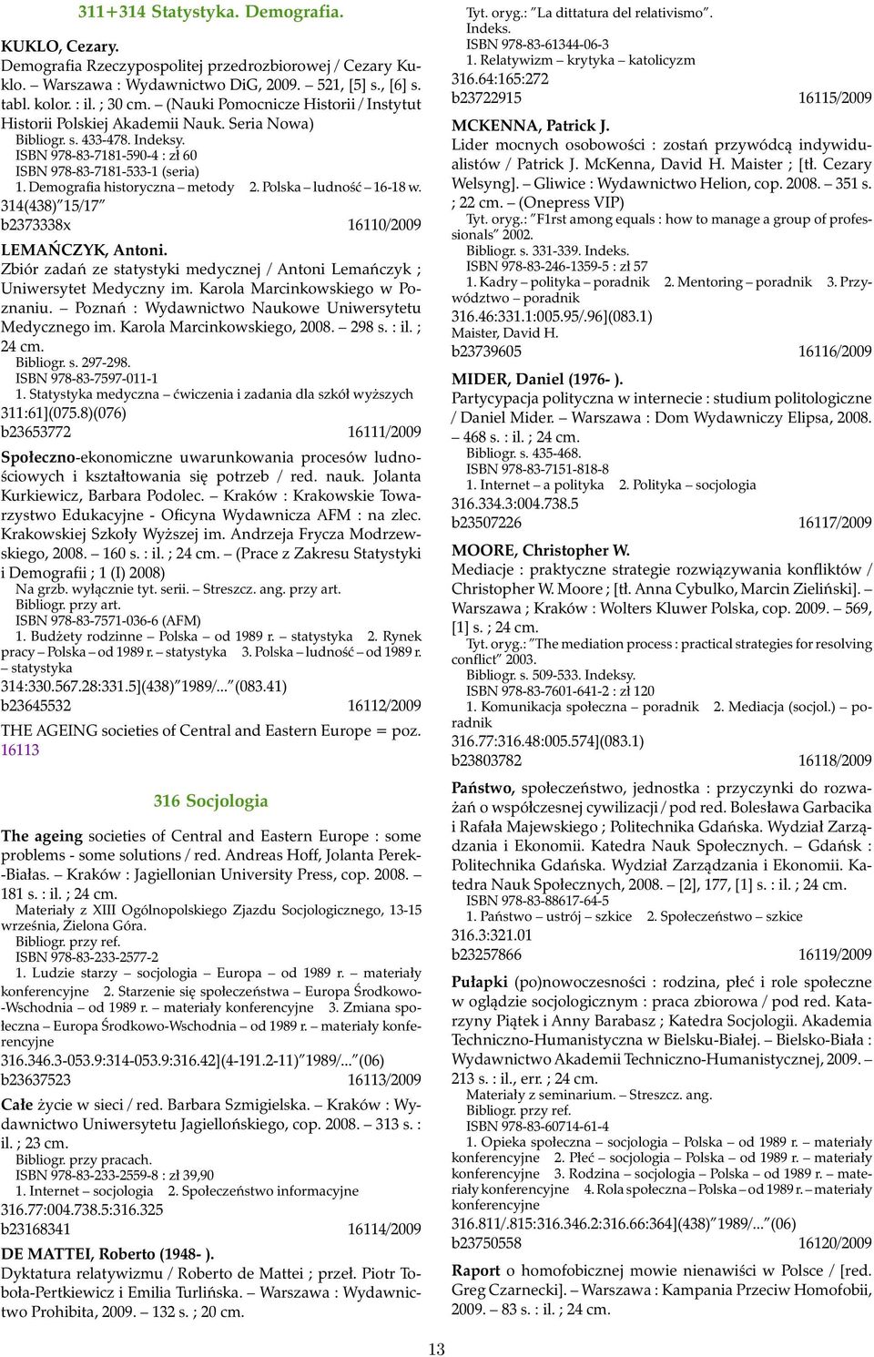 Demografia historyczna metody 2. Polska ludność 16-18 w. 314(438) 15/17 b2373338x 16110/2009 LEMAŃCZYK, Antoni. Zbiór zadań ze statystyki medycznej / Antoni Lemańczyk ; Uniwersytet Medyczny im.