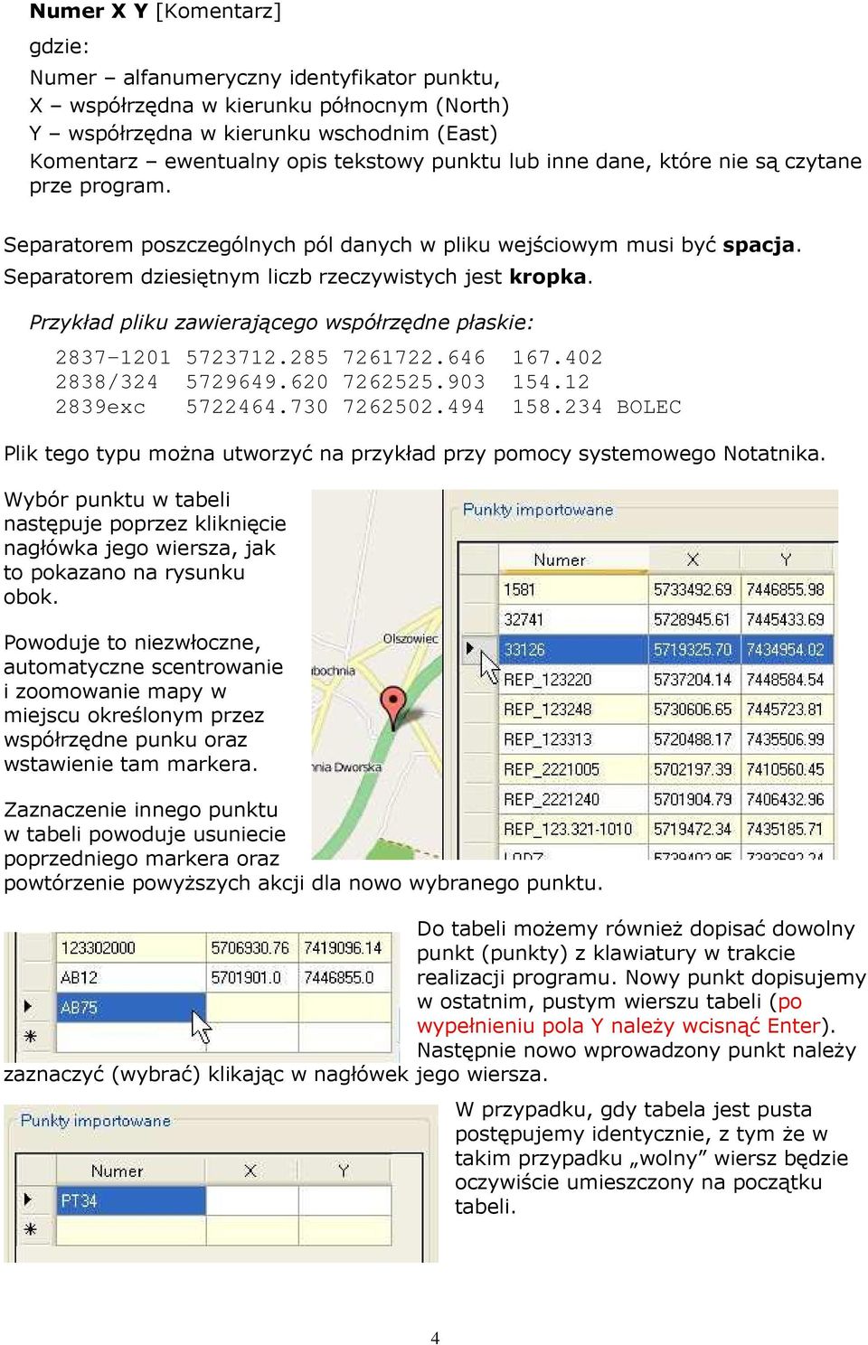 Przykład pliku zawierającego współrzędne płaskie: 2837-1201 5723712.285 7261722.646 167.402 2838/324 5729649.620 7262525.903 154.12 2839exc 5722464.730 7262502.494 158.