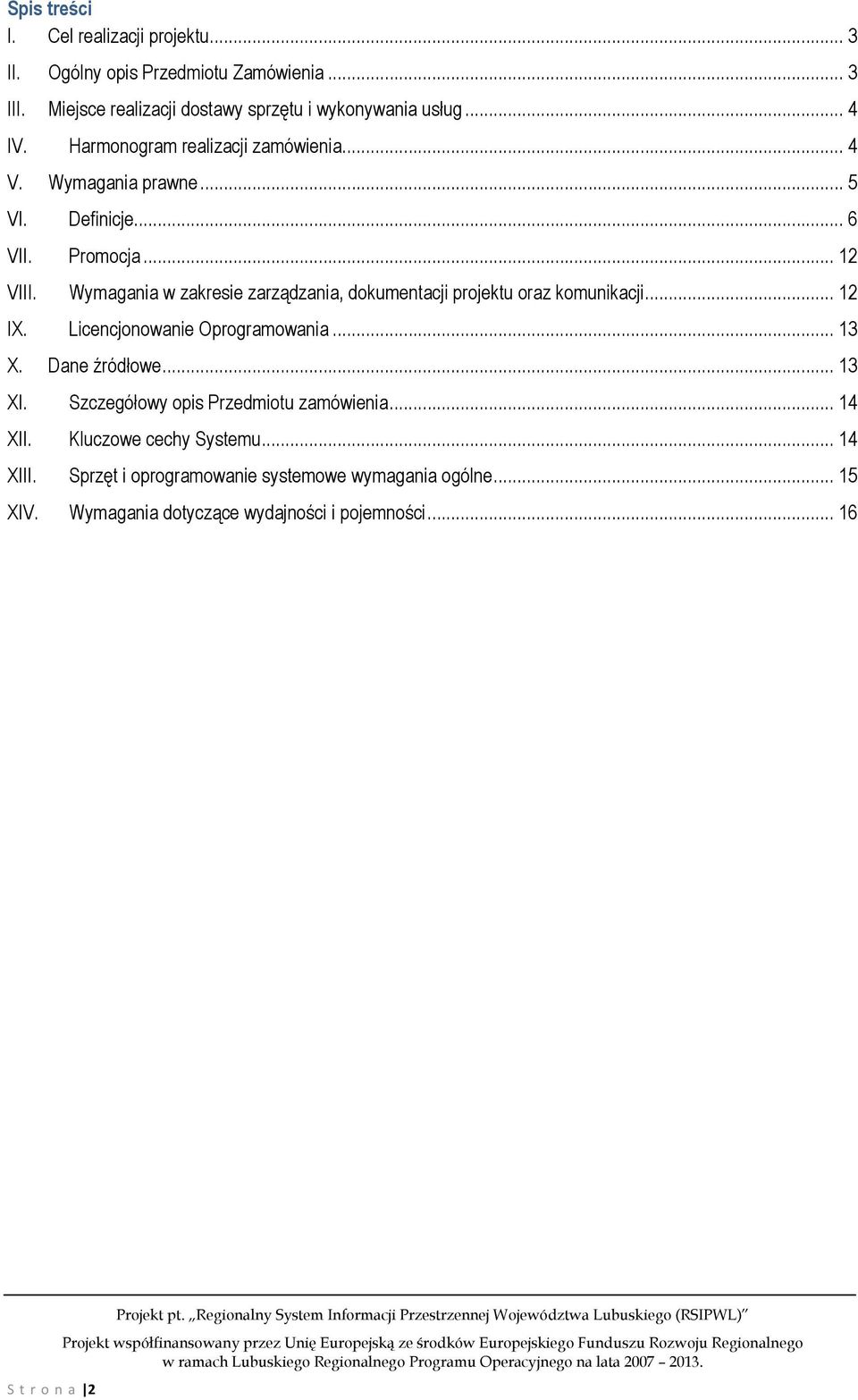 Wymagania w zakresie zarządzania, dokumentacji projektu oraz komunikacji... 12 IX. Licencjonowanie Oprogramowania... 13 X. Dane źródłowe... 13 XI.