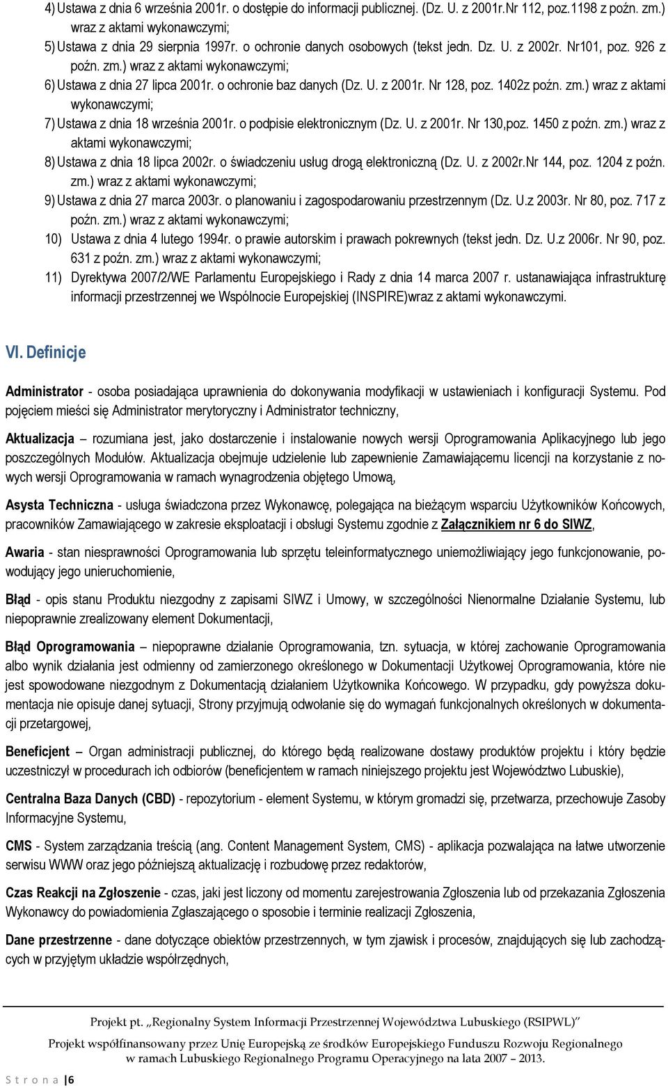 1402z poźn. zm.) wraz z aktami wykonawczymi; 7) Ustawa z dnia 18 września 2001r. o podpisie elektronicznym (Dz. U. z 2001r. Nr 130,poz. 1450 z poźn. zm.) wraz z aktami wykonawczymi; 8) Ustawa z dnia 18 lipca 2002r.