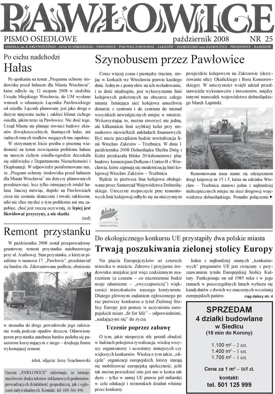 przed hałasem dla Miasta Wrocławia, które odbyło się 12 sierpnia 2008 w siedzibie Urzędu Miejskiego Wrocławia, do UM wysłano wniosek o odsunięcie Łącznika Pawłowickiego od osiedla.