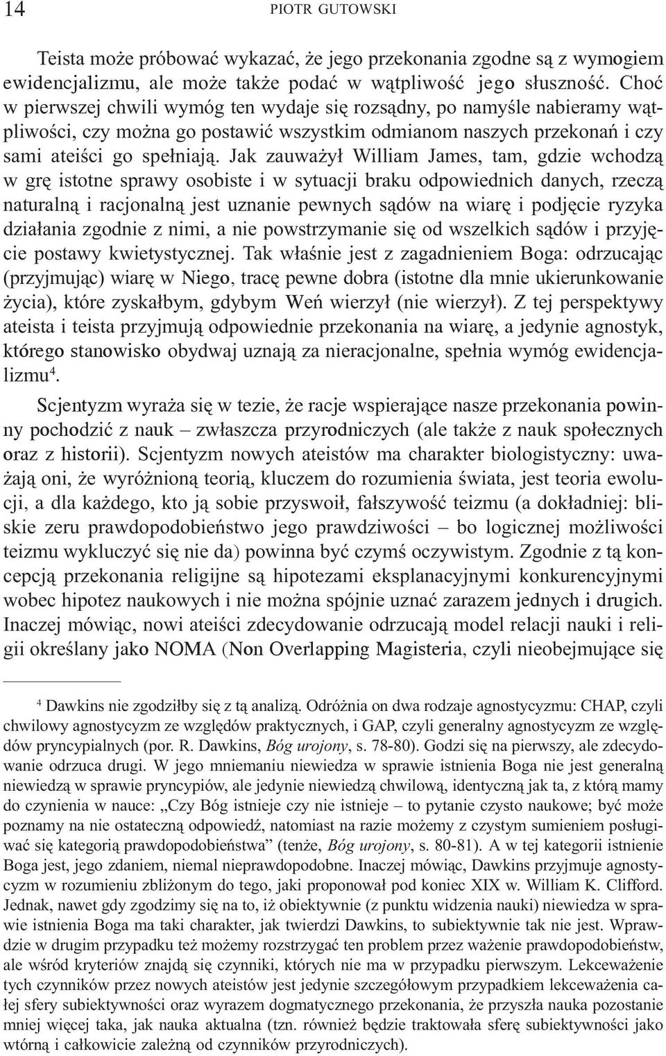 Jak zauwa y³ William James, tam, gdzie wchodz¹ w grê istotne sprawy osobiste i w sytuacji braku odpowiednich danych, rzecz¹ naturaln¹ i racjonaln¹ jest uznanie pewnych s¹dów na wiarê i podjêcie