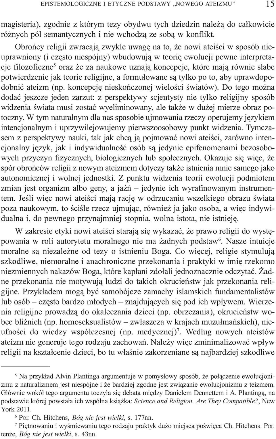 koncepcje, które maj¹ równie s³abe potwierdzenie jak teorie religijne, a formu³owane s¹ tylko po to, aby uprawdopodobniæ ateizm (np. koncepcjê nieskoñczonej wieloœci œwiatów).