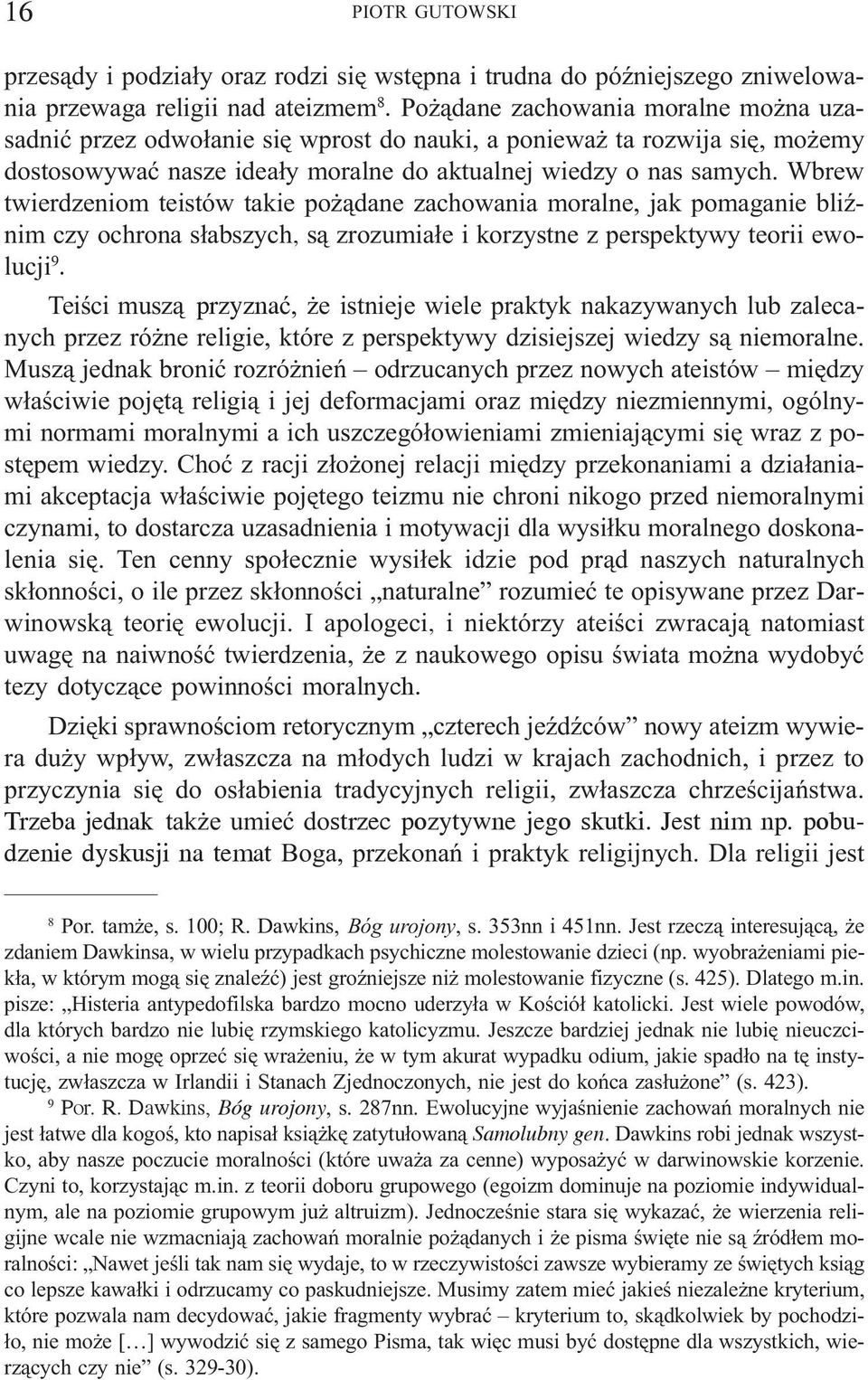 Wbrew twierdzeniom teistów takie po ¹dane zachowania moralne, jak pomaganie bliÿnim czy ochrona s³abszych, s¹ zrozumia³e i korzystne z perspektywy teorii ewolucji 9.