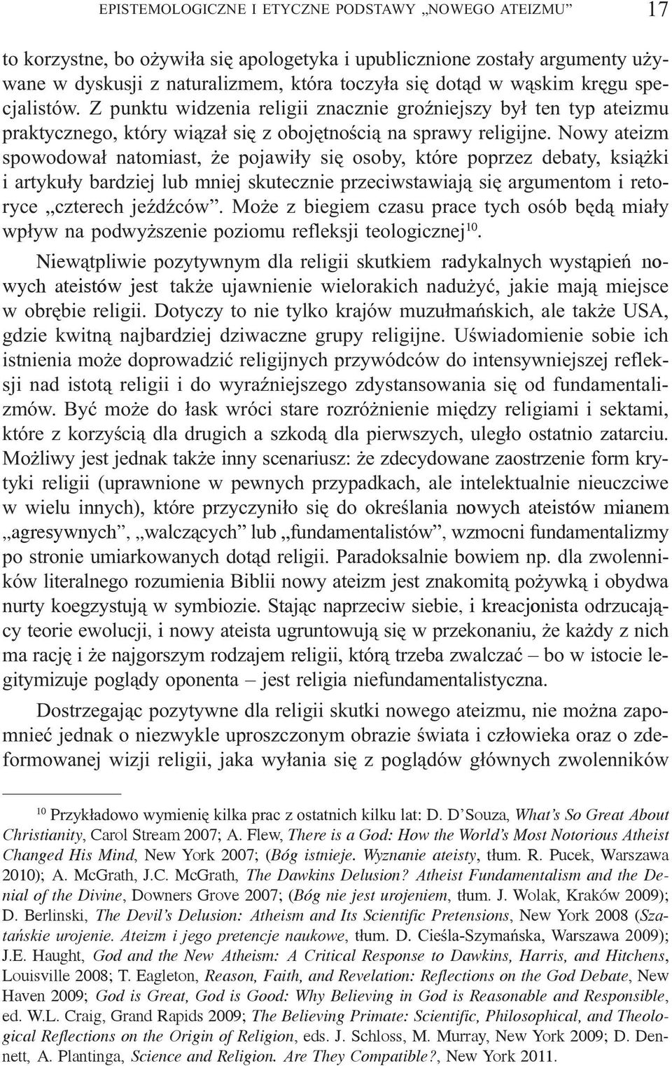 Nowy ateizm spowodowa³ natomiast, e pojawi³y siê osoby, które poprzez debaty, ksi¹ ki i artyku³y bardziej lub mniej skutecznie przeciwstawiaj¹ siê argumentom i retoryce czterech jeÿdÿców.