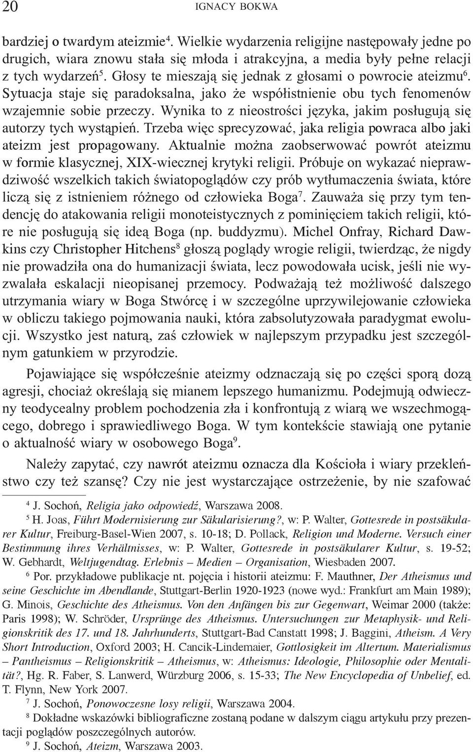 Wynika to z nieostroœci jêzyka, jakim pos³uguj¹ siê autorzy tych wyst¹pieñ. Trzeba wiêc sprecyzowaæ, jaka religia powraca albo jaki ateizm jest propagowany.