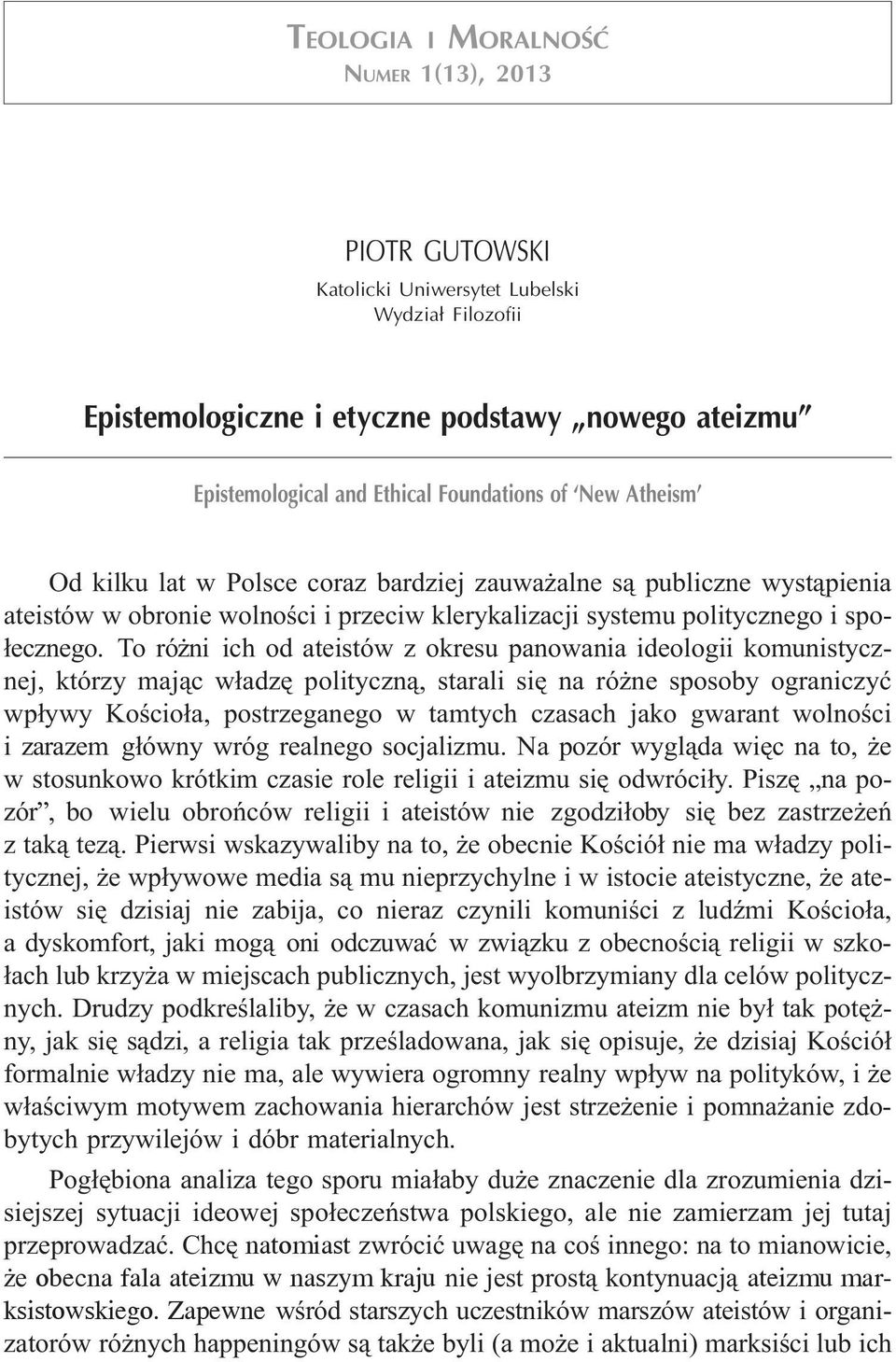 To ró ni ich od ateistów z okresu panowania ideologii komunistycznej, którzy maj¹c w³adzê polityczn¹, starali siê na ró ne sposoby ograniczyæ wp³ywy Koœcio³a, postrzeganego w tamtych czasach jako