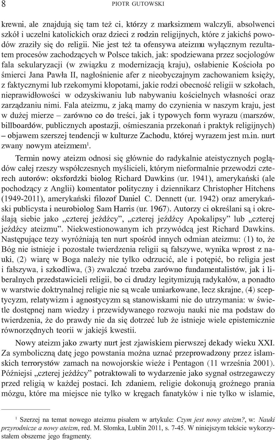 Nie jest te ta ofensywa ateizmu wy³¹cznym rezultatem procesów zachodz¹cych w Polsce takich, jak: spodziewana przez socjologów fala sekularyzacji (w zwi¹zku z modernizacj¹ kraju), os³abienie Koœcio³a